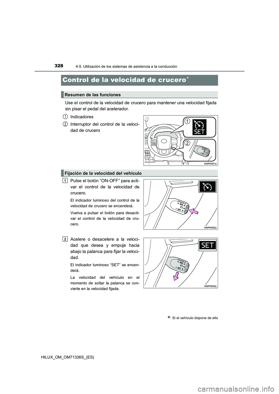 TOYOTA HILUX 2022  Manual del propietario (in Spanish) 3284-5. Utilización de los sistemas de asistencia a la conducción
HILUX_OM_OM71336S_(ES)
Control de la velocidad de crucero
Use el control de la velocidad de crucero para mantener una velocidad f