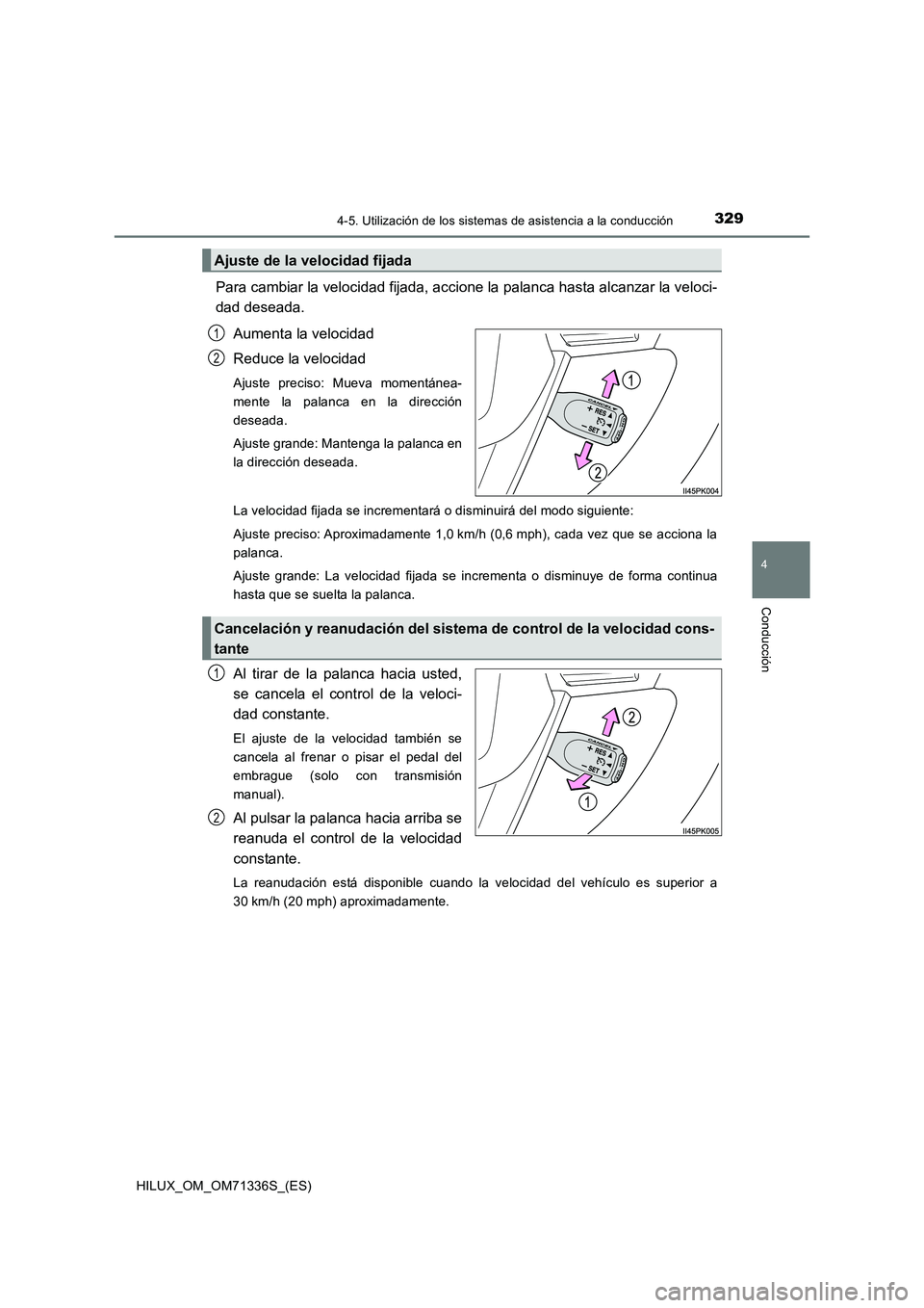 TOYOTA HILUX 2022  Manual del propietario (in Spanish) 3294-5. Utilización de los sistemas de asistencia a la conducción
4
Conducción
HILUX_OM_OM71336S_(ES)
Para cambiar la velocidad fijada, accione la palanca hasta alcanzar la veloci-
dad deseada.
Aum