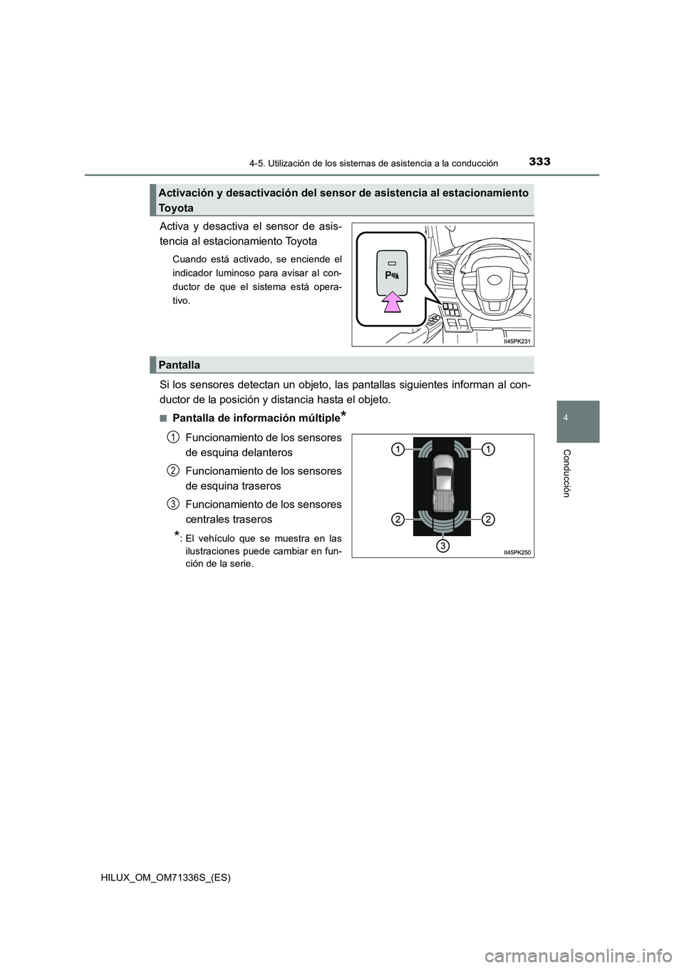 TOYOTA HILUX 2022  Manual del propietario (in Spanish) 3334-5. Utilización de los sistemas de asistencia a la conducción
4
Conducción
HILUX_OM_OM71336S_(ES)
Activa y desactiva el sensor de asis-
tencia al estacionamiento Toyota
Cuando está activado, s