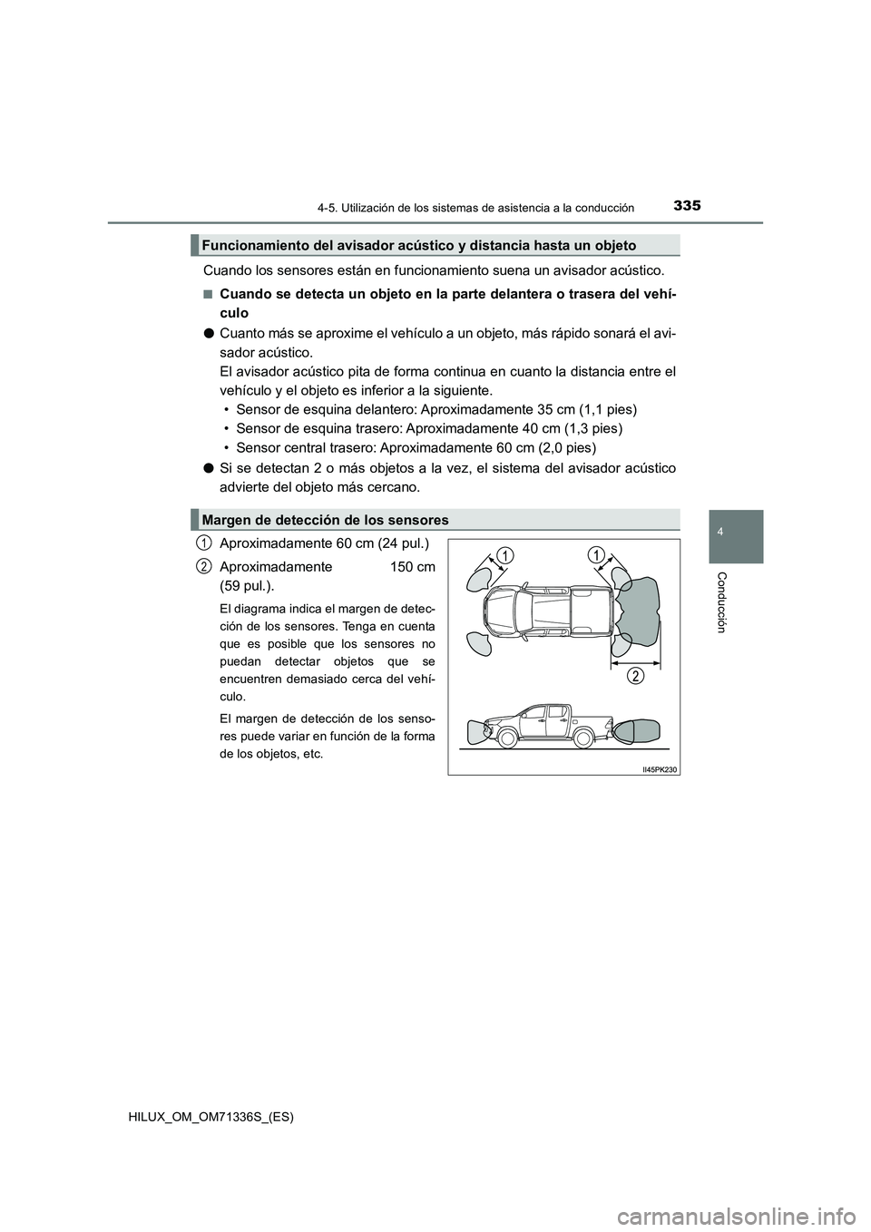 TOYOTA HILUX 2022  Manual del propietario (in Spanish) 3354-5. Utilización de los sistemas de asistencia a la conducción
4
Conducción
HILUX_OM_OM71336S_(ES)
Cuando los sensores están en funcionamiento suena un avisador acústico.
�QCuando se detecta u