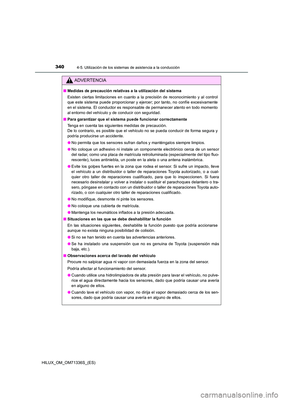 TOYOTA HILUX 2022  Manual del propietario (in Spanish) 3404-5. Utilización de los sistemas de asistencia a la conducción
HILUX_OM_OM71336S_(ES)
ADVERTENCIA
�QMedidas de precaución relativas a la utilización del sistema 
Existen ciertas limitaciones en