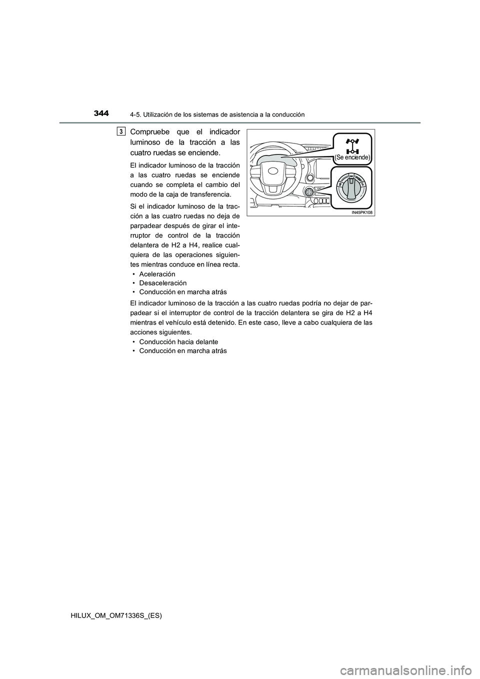 TOYOTA HILUX 2022  Manual del propietario (in Spanish) 3444-5. Utilización de los sistemas de asistencia a la conducción
HILUX_OM_OM71336S_(ES)
Compruebe que el indicador 
luminoso de la tracción a las 
cuatro ruedas se enciende.
El indicador luminoso 