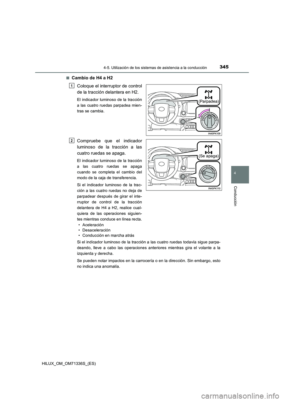 TOYOTA HILUX 2022  Manual del propietario (in Spanish) 3454-5. Utilización de los sistemas de asistencia a la conducción
4
Conducción
HILUX_OM_OM71336S_(ES) 
�QCambio de H4 a H2 
Coloque el interruptor de control 
de la tracción delantera en H2.
El in