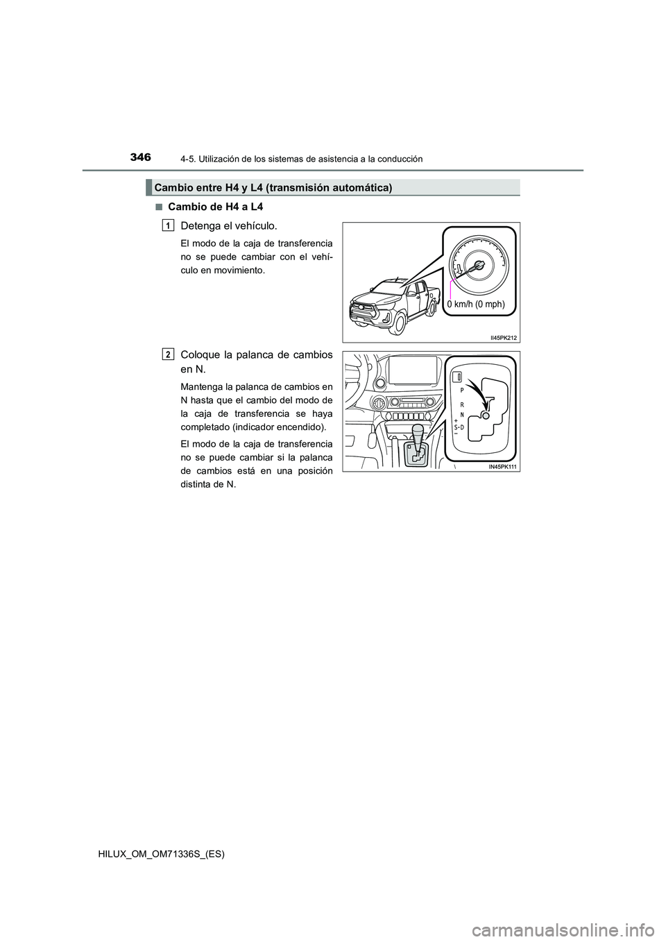 TOYOTA HILUX 2022  Manual del propietario (in Spanish) 3464-5. Utilización de los sistemas de asistencia a la conducción
HILUX_OM_OM71336S_(ES) 
�QCambio de H4 a L4 
Detenga el vehículo.
El modo de la caja de transferencia 
no se puede cambiar con el v