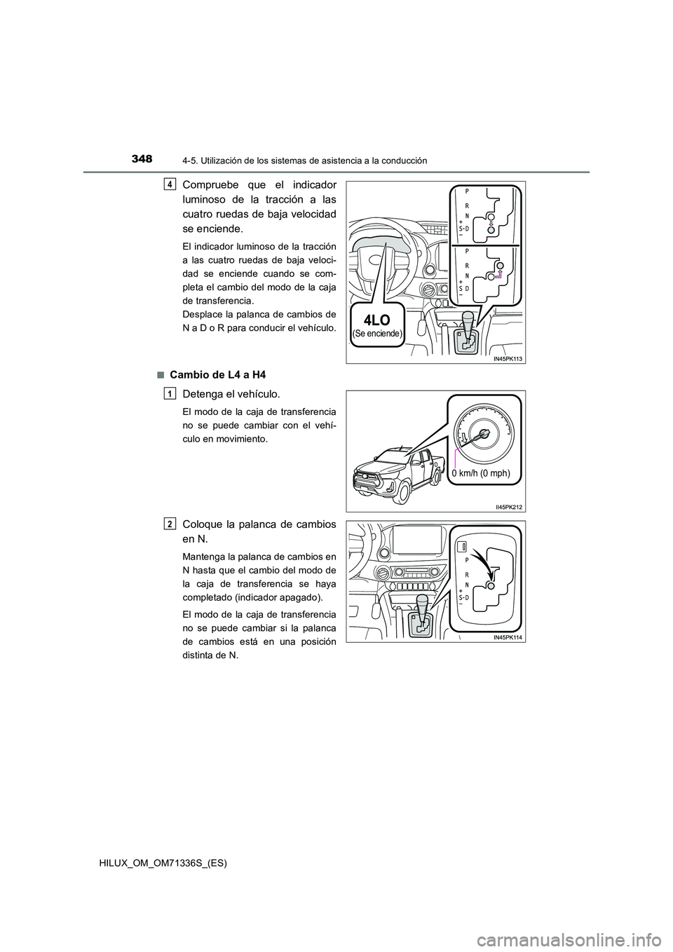 TOYOTA HILUX 2022  Manual del propietario (in Spanish) 3484-5. Utilización de los sistemas de asistencia a la conducción
HILUX_OM_OM71336S_(ES)
Compruebe que el indicador 
luminoso de la tracción a las 
cuatro ruedas de baja velocidad 
se enciende.
El 