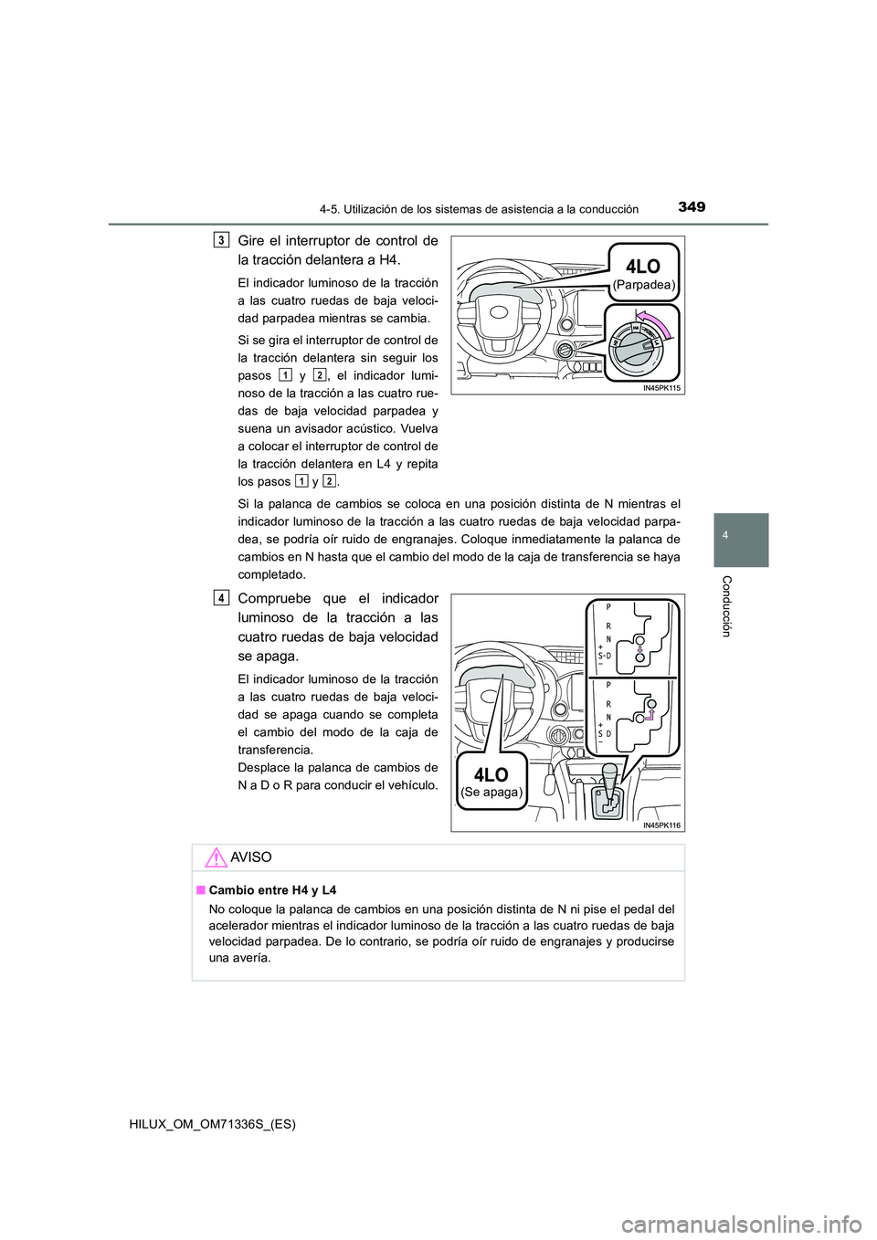 TOYOTA HILUX 2022  Manual del propietario (in Spanish) 3494-5. Utilización de los sistemas de asistencia a la conducción
4
Conducción
HILUX_OM_OM71336S_(ES)
Gire el interruptor de control de 
la tracción delantera a H4.
El indicador luminoso de la tra