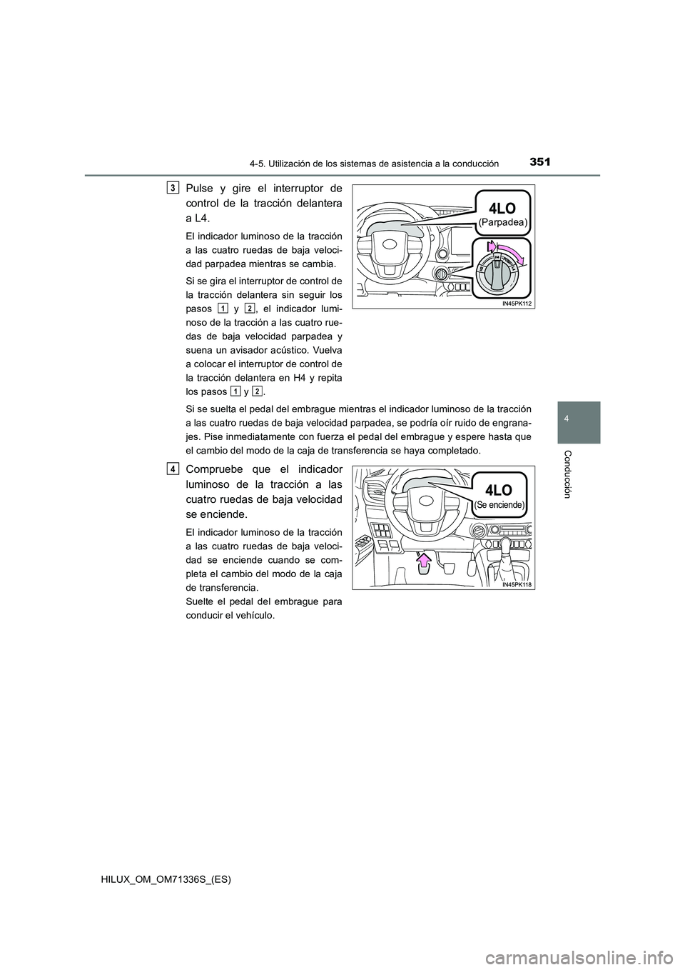 TOYOTA HILUX 2022  Manual del propietario (in Spanish) 3514-5. Utilización de los sistemas de asistencia a la conducción
4
Conducción
HILUX_OM_OM71336S_(ES)
Pulse y gire el interruptor de 
control de la tracción delantera 
a L4.
El indicador luminoso 