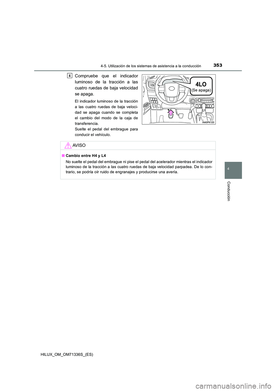 TOYOTA HILUX 2022  Manual del propietario (in Spanish) 3534-5. Utilización de los sistemas de asistencia a la conducción
4
Conducción
HILUX_OM_OM71336S_(ES)
Compruebe que el indicador 
luminoso de la tracción a las 
cuatro ruedas de baja velocidad 
se