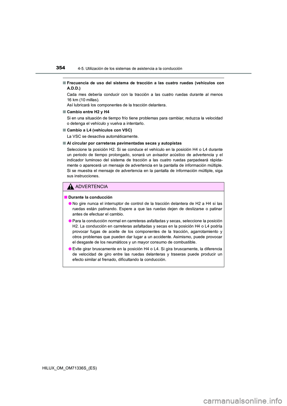 TOYOTA HILUX 2022  Manual del propietario (in Spanish) 3544-5. Utilización de los sistemas de asistencia a la conducción
HILUX_OM_OM71336S_(ES)
�QFrecuencia de uso del sistema de tracción a las cuatro ruedas (vehículos con 
A.D.D.) 
Cada mes debería 