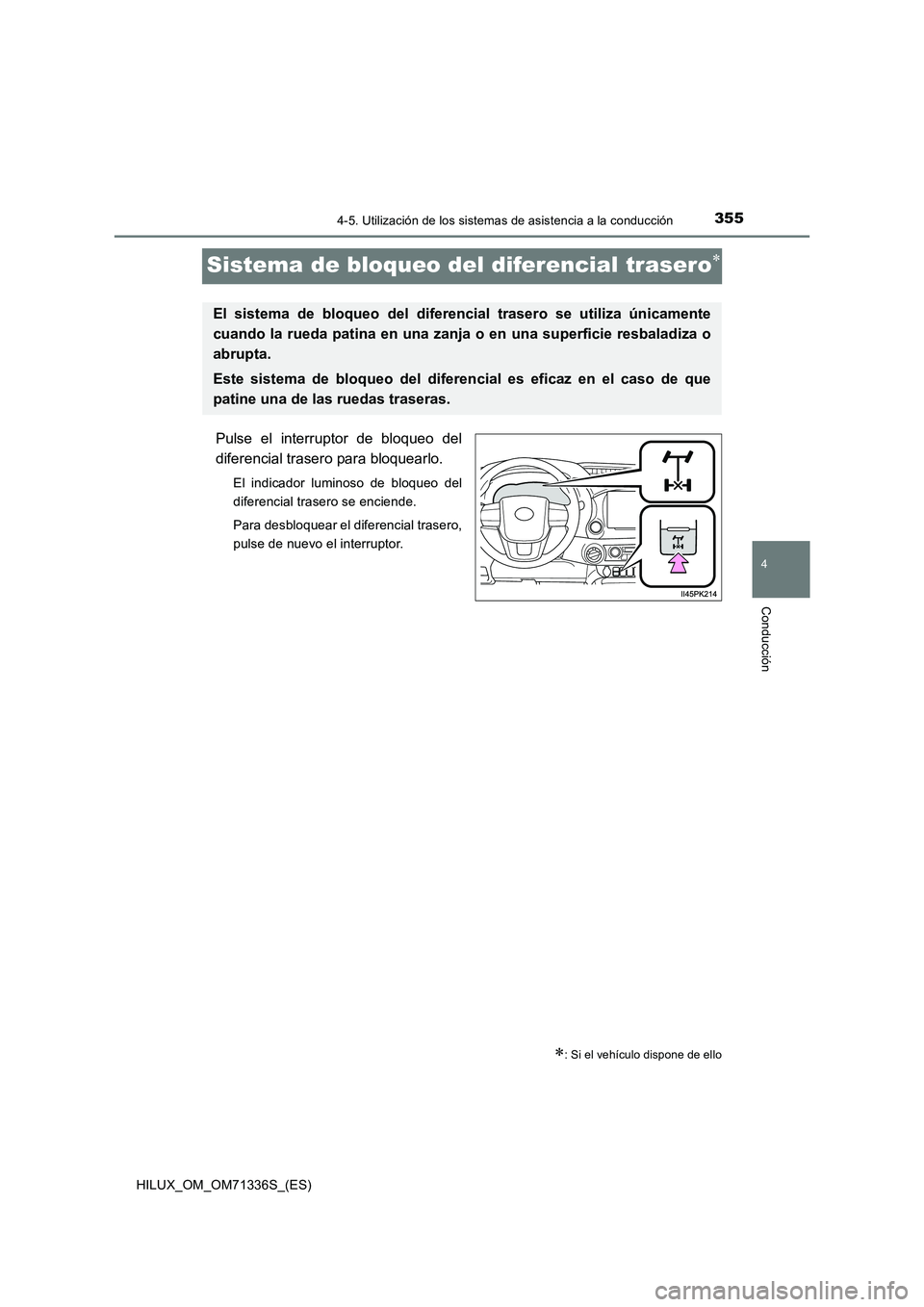 TOYOTA HILUX 2022  Manual del propietario (in Spanish) 355
4
4-5. Utilización de los sistemas de asistencia a la conducción
Conducción
HILUX_OM_OM71336S_(ES)
Sistema de bloqueo del diferencial trasero
Pulse el interruptor de bloqueo del
diferencial 