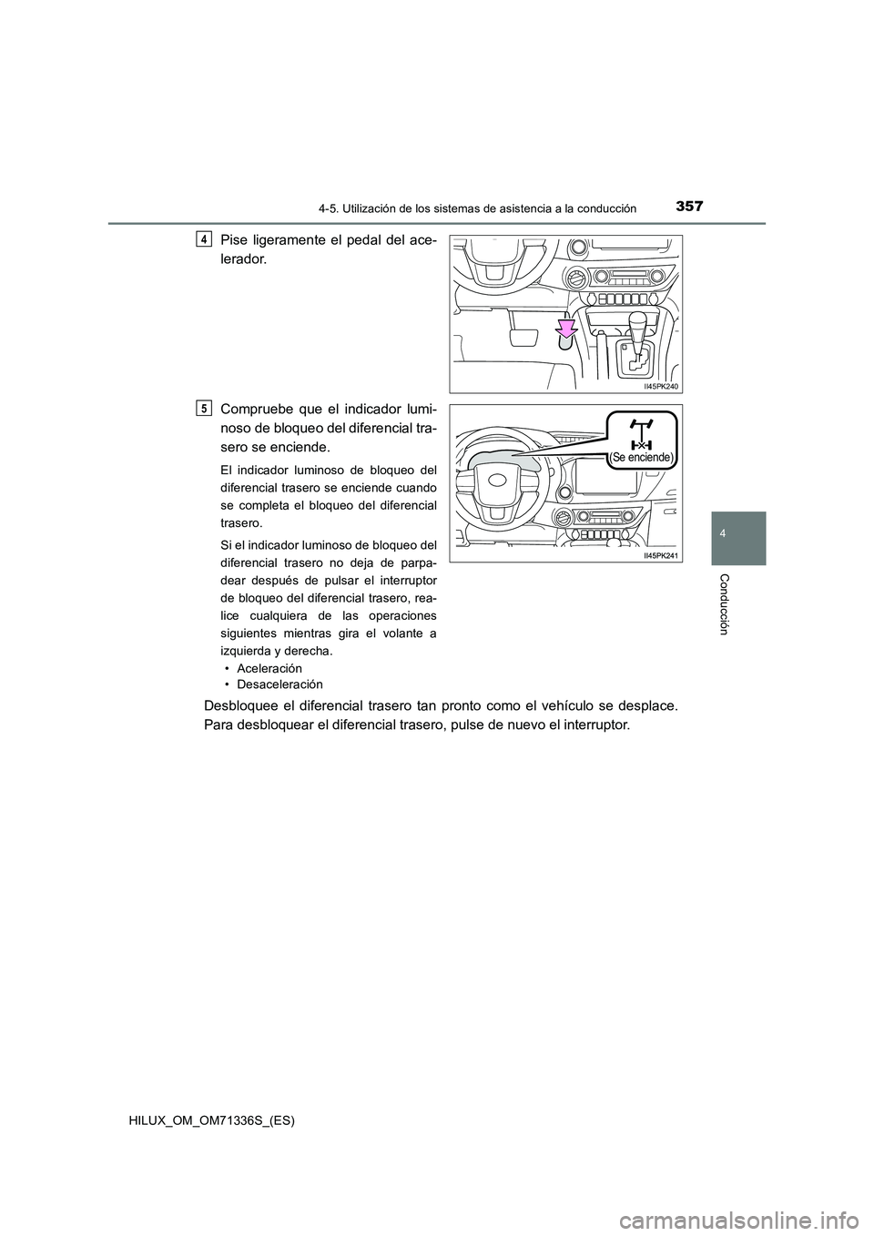 TOYOTA HILUX 2022  Manual del propietario (in Spanish) 3574-5. Utilización de los sistemas de asistencia a la conducción
4
Conducción
HILUX_OM_OM71336S_(ES)
Pise ligeramente el pedal del ace-
lerador.
Compruebe que el indicador lumi-
noso de bloqueo de