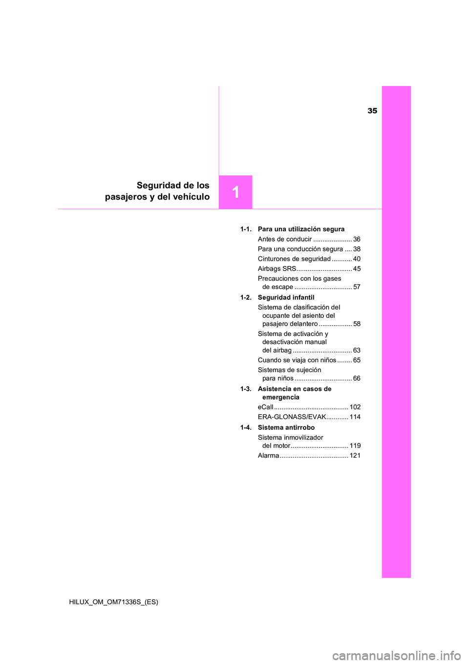 TOYOTA HILUX 2022  Manual del propietario (in Spanish) 35
1
Seguridad de los 
pasajeros y del vehículo
HILUX_OM_OM71336S_(ES) 
1-1. Para una utilización segura 
Antes de conducir ..................... 36 
Para una conducción segura .... 38
Cinturones d