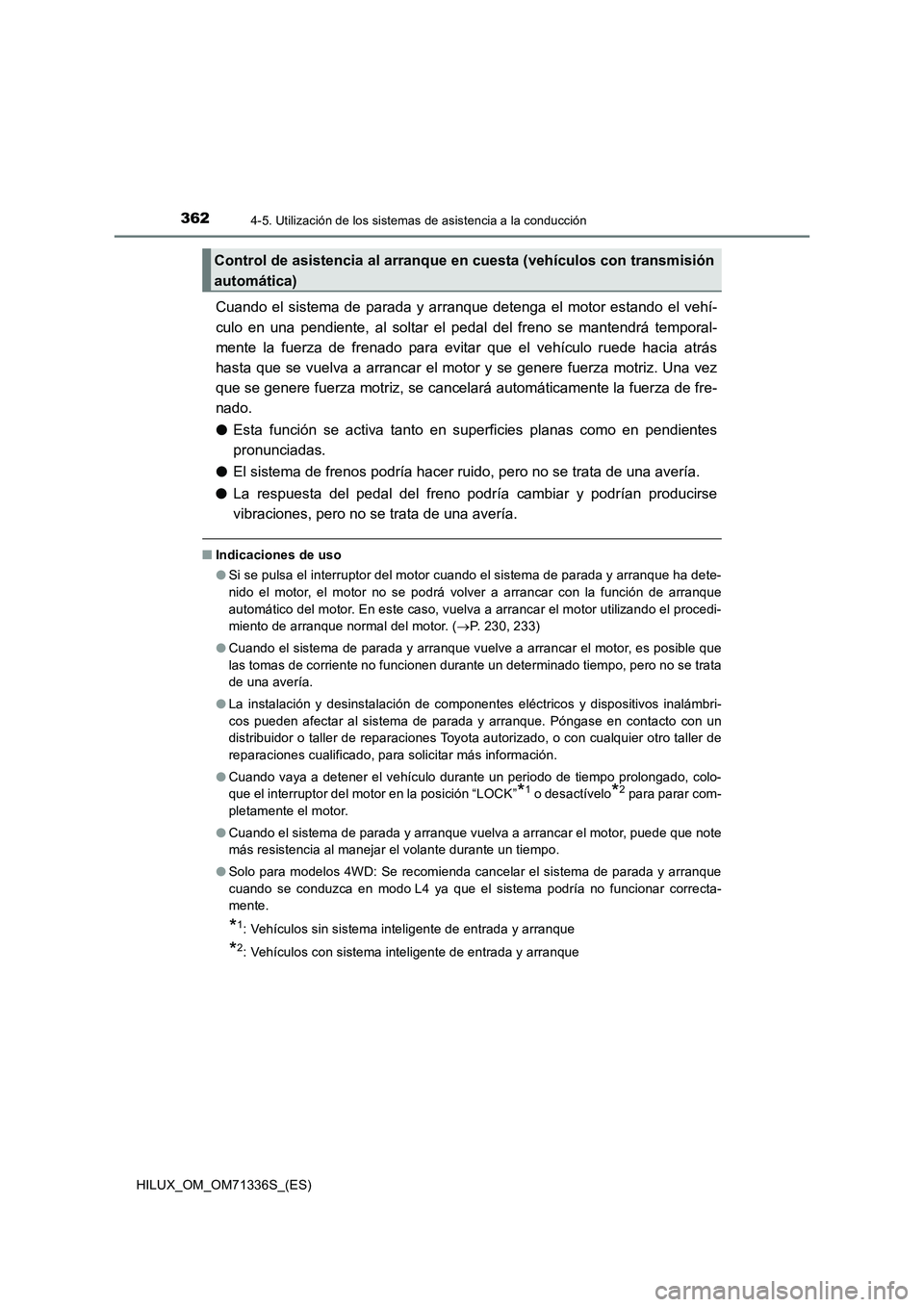 TOYOTA HILUX 2022  Manual del propietario (in Spanish) 3624-5. Utilización de los sistemas de asistencia a la conducción
HILUX_OM_OM71336S_(ES)
Cuando el sistema de parada y arranque detenga el motor estando el vehí-
culo en una pendiente, al soltar el