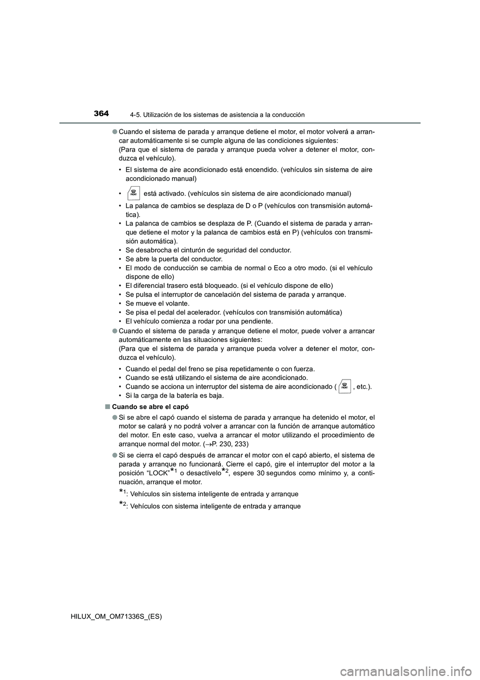 TOYOTA HILUX 2022  Manual del propietario (in Spanish) 3644-5. Utilización de los sistemas de asistencia a la conducción
HILUX_OM_OM71336S_(ES) 
�O Cuando el sistema de parada y arranque detiene el motor, el motor volverá a arran- 
car automáticamente