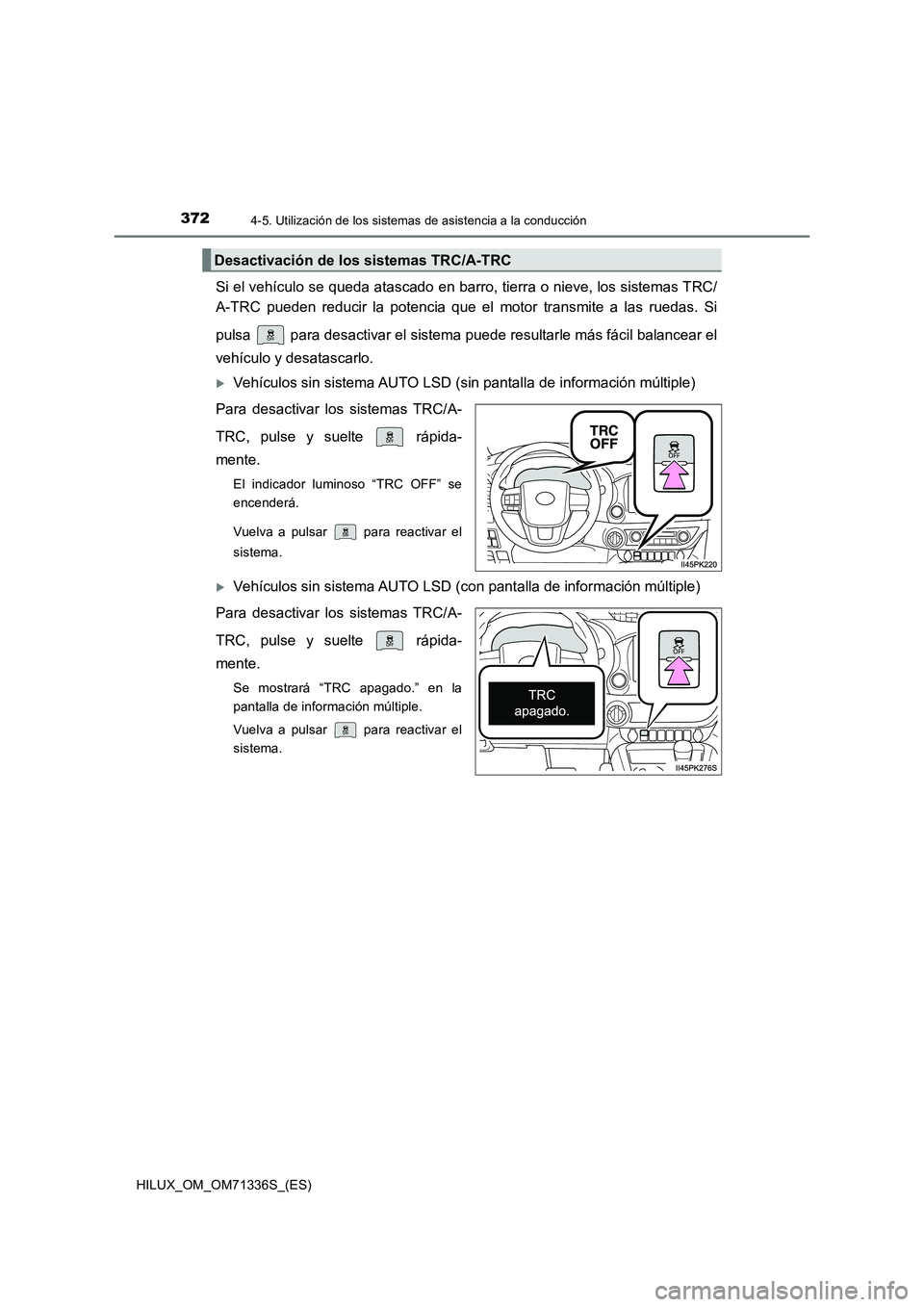 TOYOTA HILUX 2022  Manual del propietario (in Spanish) 3724-5. Utilización de los sistemas de asistencia a la conducción
HILUX_OM_OM71336S_(ES)
Si el vehículo se queda atascado en barro, tierra o nieve, los sistemas TRC/ 
A-TRC pueden reducir la potenc
