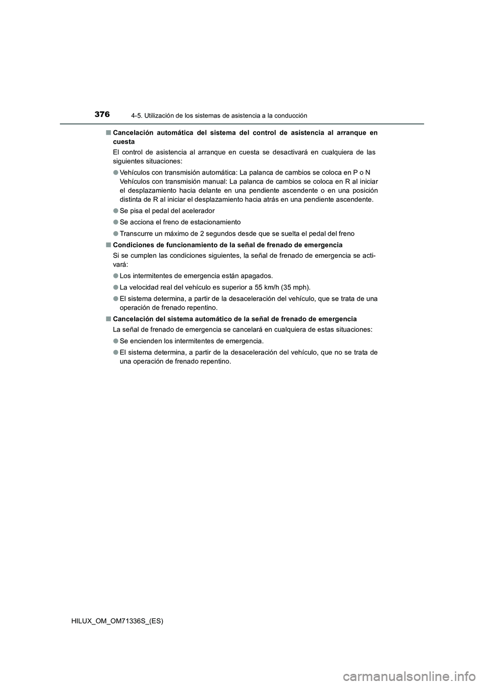 TOYOTA HILUX 2022  Manual del propietario (in Spanish) 3764-5. Utilización de los sistemas de asistencia a la conducción
HILUX_OM_OM71336S_(ES)�QCancelación automática del sistema del control de asistencia al arranque en
cuesta
El control de asistenci