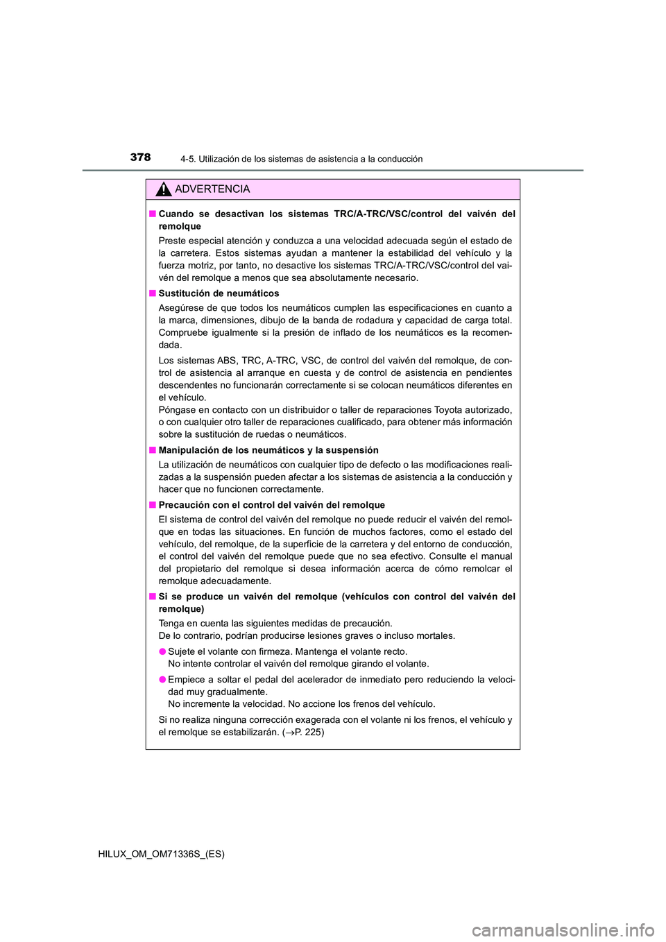 TOYOTA HILUX 2022  Manual del propietario (in Spanish) 3784-5. Utilización de los sistemas de asistencia a la conducción
HILUX_OM_OM71336S_(ES)
ADVERTENCIA
�QCuando se desactivan los sistemas TRC/A-TRC/VSC/control del vaivén del 
remolque 
Preste espec