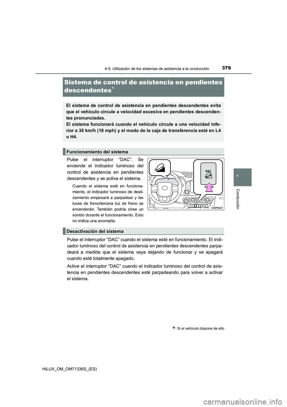 TOYOTA HILUX 2022  Manual del propietario (in Spanish) 379
4
4-5. Utilización de los sistemas de asistencia a la conducción
Conducción
HILUX_OM_OM71336S_(ES)
Sistema de control de asistencia en pendientes 
descendentes

Pulse el interruptor “DAC