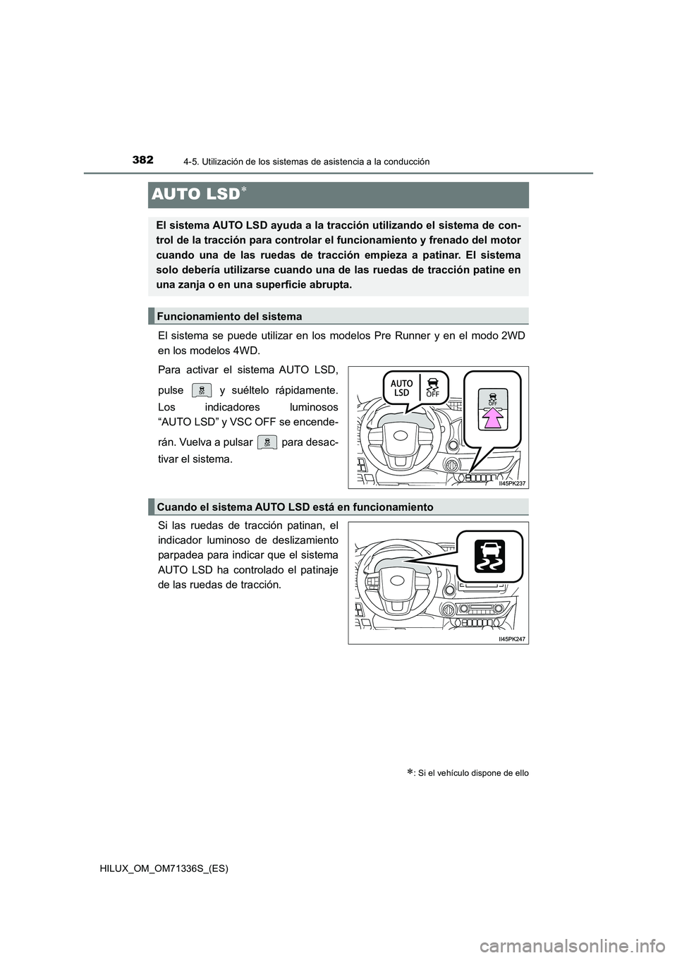 TOYOTA HILUX 2022  Manual del propietario (in Spanish) 3824-5. Utilización de los sistemas de asistencia a la conducción
HILUX_OM_OM71336S_(ES)
AUTO LSD
El sistema se puede utilizar en los modelos Pre Runner y en el modo 2WD
en los modelos 4WD.
Para 