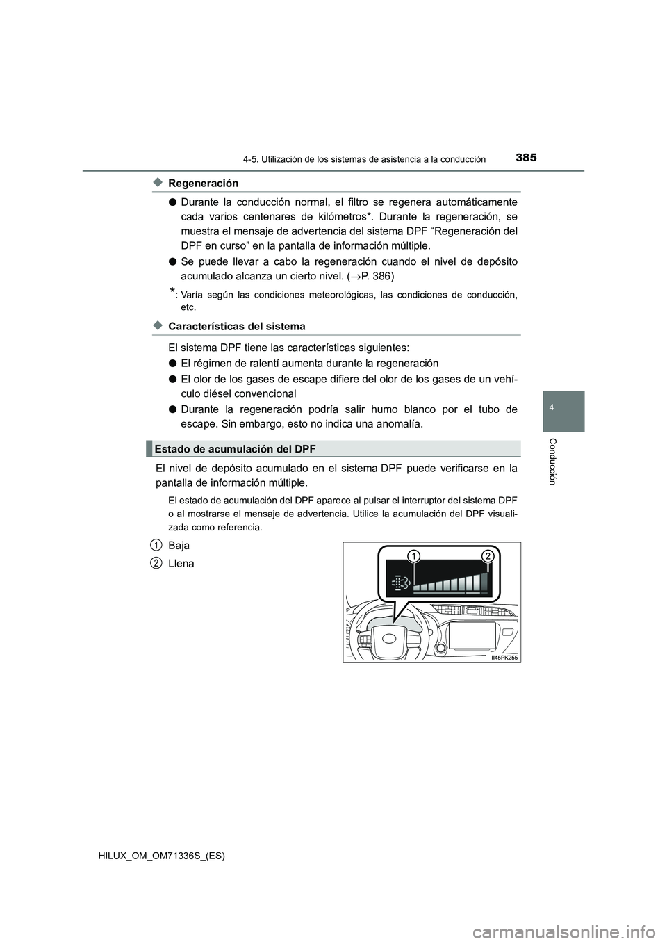 TOYOTA HILUX 2022  Manual del propietario (in Spanish) 3854-5. Utilización de los sistemas de asistencia a la conducción
4
Conducción
HILUX_OM_OM71336S_(ES)
�XRegeneración
�ODurante la conducción normal, el filtro se regenera automáticamente
cada va