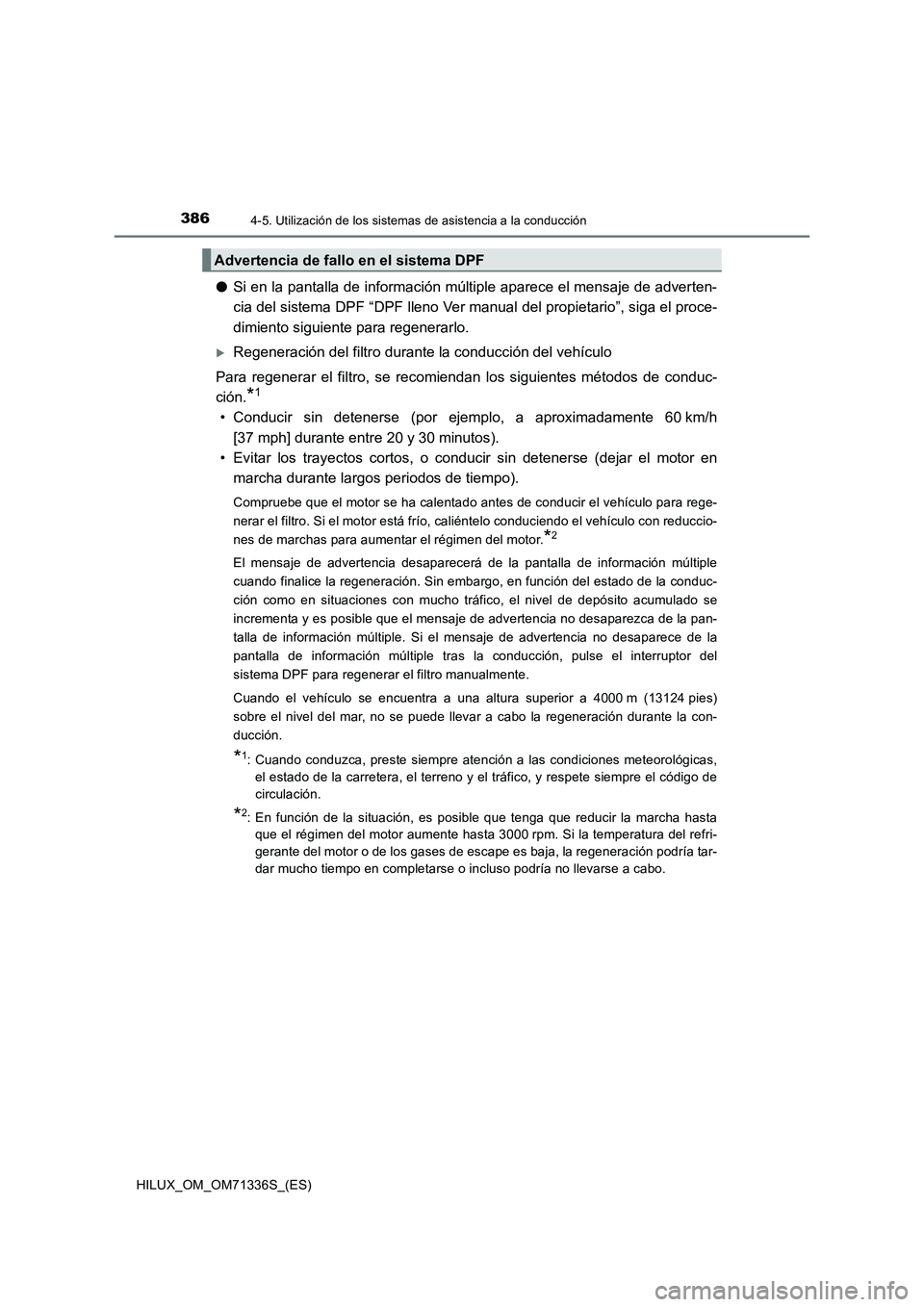 TOYOTA HILUX 2022  Manual del propietario (in Spanish) 3864-5. Utilización de los sistemas de asistencia a la conducción
HILUX_OM_OM71336S_(ES)
�OSi en la pantalla de información múltiple aparece el mensaje de adverten-
cia del sistema DPF “DPF llen