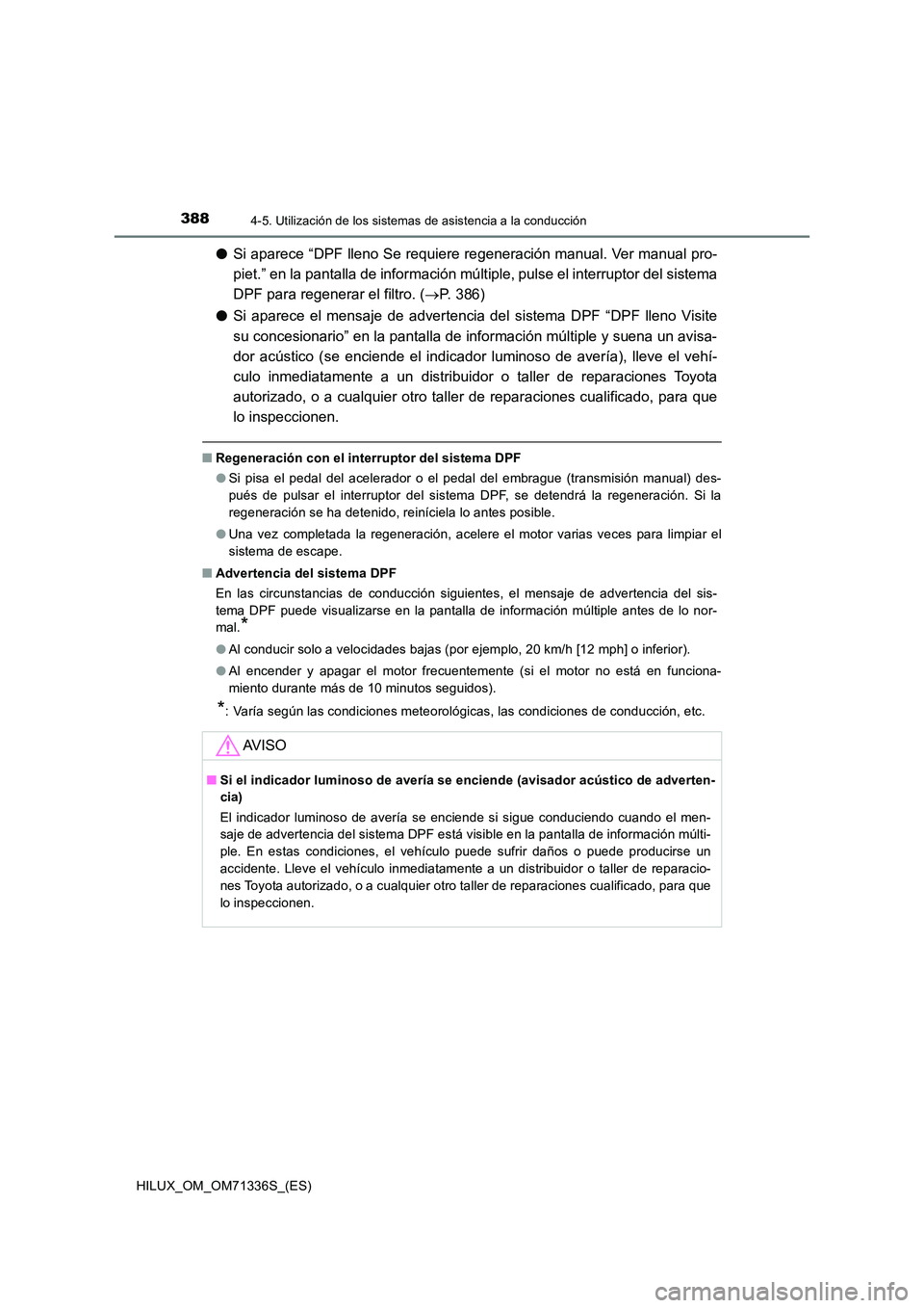 TOYOTA HILUX 2022  Manual del propietario (in Spanish) 3884-5. Utilización de los sistemas de asistencia a la conducción
HILUX_OM_OM71336S_(ES)
�OSi aparece “DPF lleno Se requiere regeneración manual. Ver manual pro- 
piet.” en la pantalla de infor