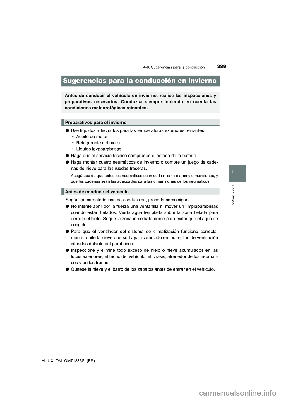 TOYOTA HILUX 2022  Manual del propietario (in Spanish) 389
4
4-6. Sugerencias para la conducción
Conducción
HILUX_OM_OM71336S_(ES)
Sugerencias para la conducción en invierno
�OUse líquidos adecuados para las temperaturas exteriores reinantes.
• Acei