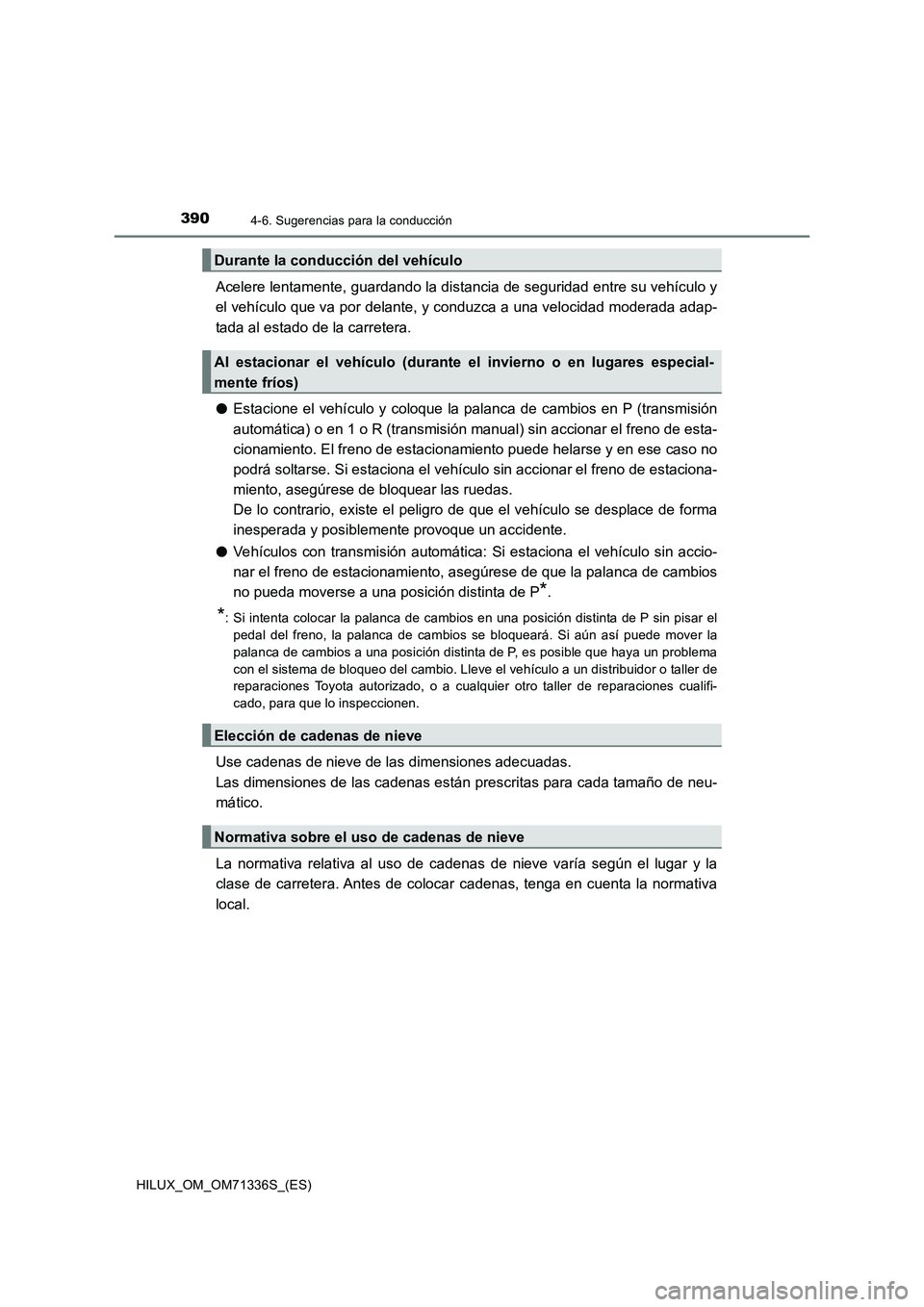 TOYOTA HILUX 2022  Manual del propietario (in Spanish) 3904-6. Sugerencias para la conducción
HILUX_OM_OM71336S_(ES)
Acelere lentamente, guardando la distancia de seguridad entre su vehículo y
el vehículo que va por delante, y conduzca a una velocidad 