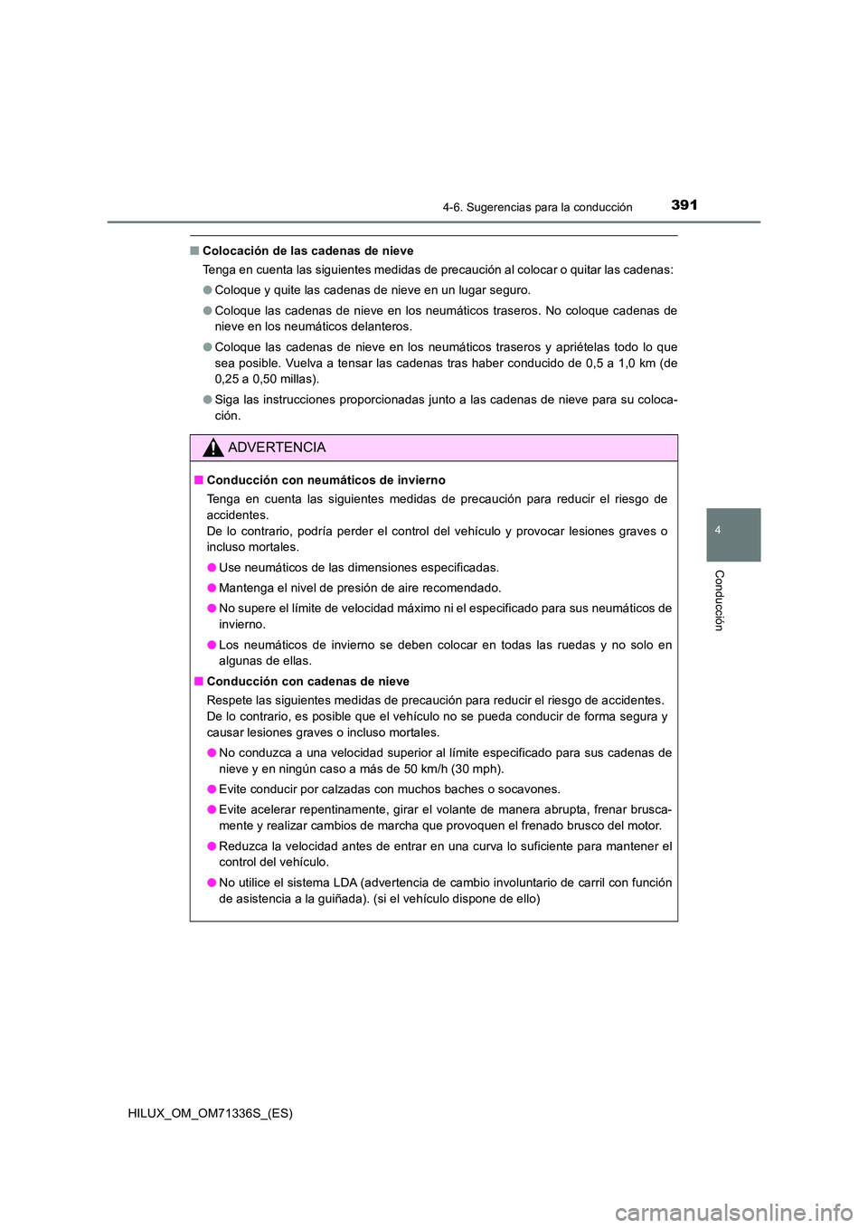 TOYOTA HILUX 2022  Manual del propietario (in Spanish) 3914-6. Sugerencias para la conducción
4
Conducción
HILUX_OM_OM71336S_(ES)
�QColocación de las cadenas de nieve 
Tenga en cuenta las siguientes medidas de precaución al colocar o quitar las cadena
