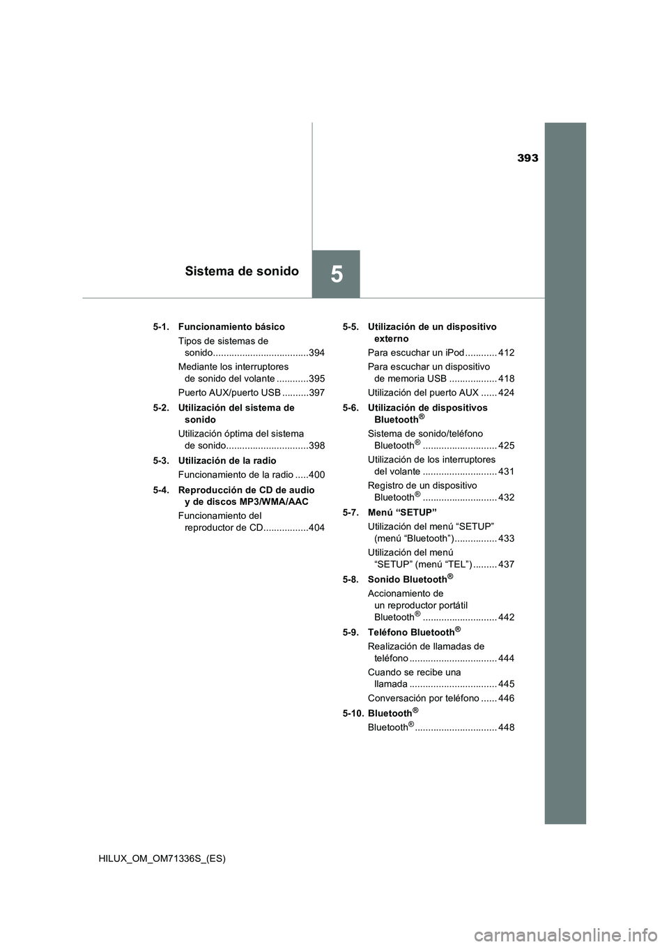 TOYOTA HILUX 2022 Manual del propietario (in Spanish) 393
5Sistema de sonido
HILUX_OM_OM71336S_(ES)5-1. Funcionamiento básico
Tipos de sistemas de
sonido....................................394
Mediante los interruptores
de sonido del volante ......... TOYOTA HILUX 2022 Manual del propietario (in Spanish) 393
5Sistema de sonido
HILUX_OM_OM71336S_(ES)5-1. Funcionamiento básico
Tipos de sistemas de
sonido....................................394
Mediante los interruptores
de sonido del volante .........