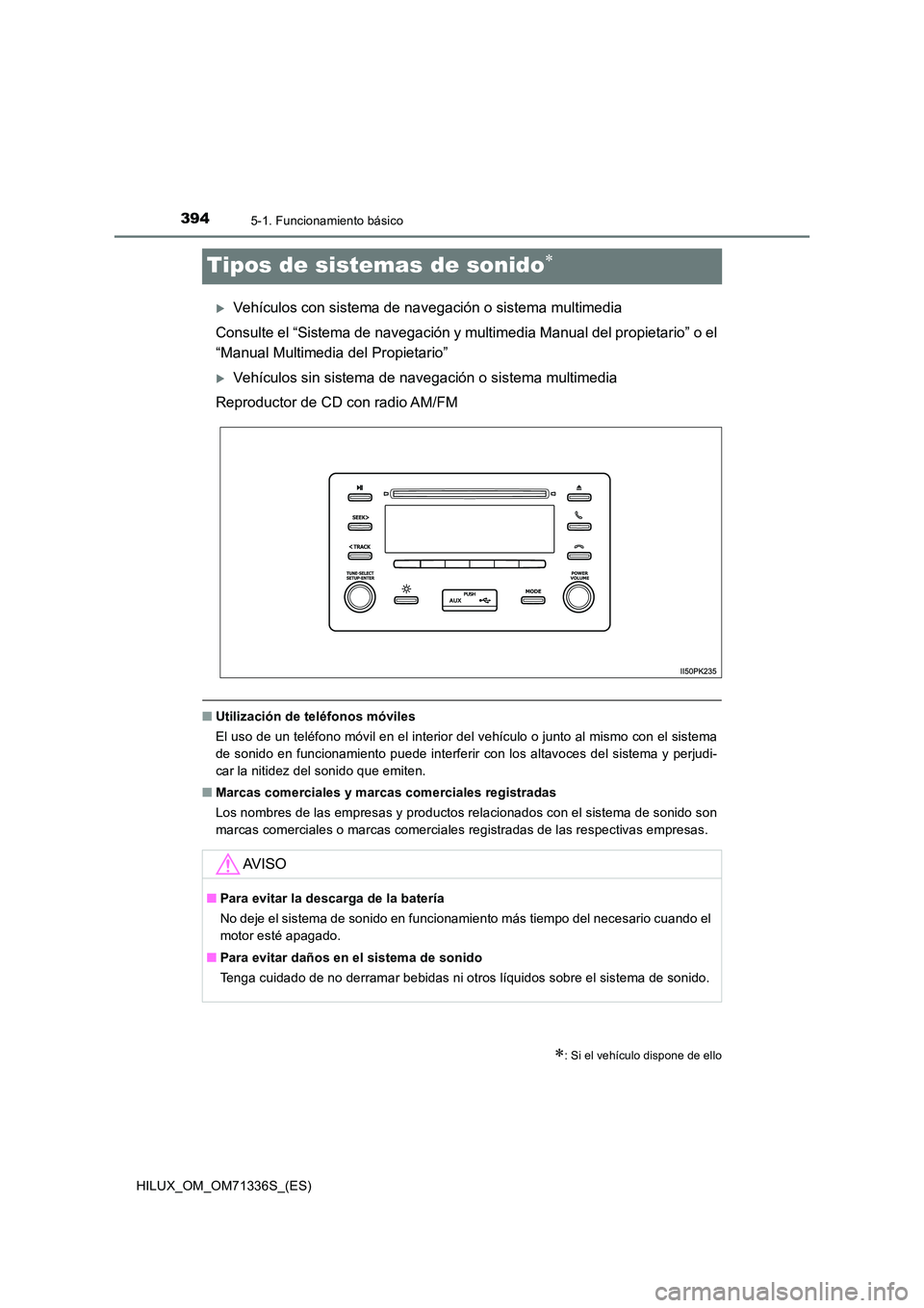 TOYOTA HILUX 2022  Manual del propietario (in Spanish) 3945-1. Funcionamiento básico
HILUX_OM_OM71336S_(ES)
Tipos de sistemas de sonido
Vehículos con sistema de navegación o sistema multimedia 
Consulte el “Sistema de navegación y mu ltimedia 