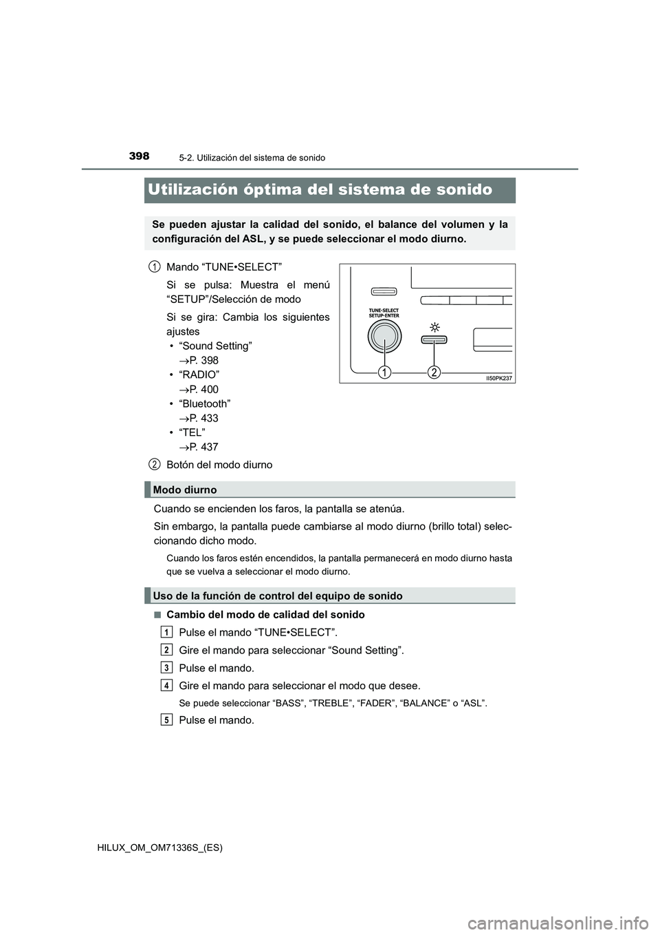 TOYOTA HILUX 2022  Manual del propietario (in Spanish) 3985-2. Utilización del sistema de sonido
HILUX_OM_OM71336S_(ES)
Utilización óptima del sistema de sonido
Mando “TUNE•SELECT”
Si se pulsa: Muestra el menú
“SETUP”/Selección de modo
Si s
