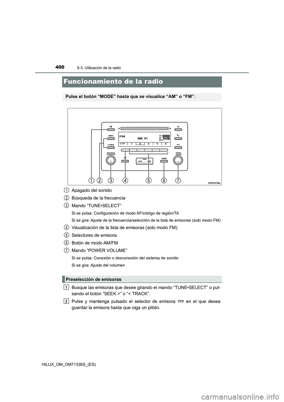 TOYOTA HILUX 2022  Manual del propietario (in Spanish) 4005-3. Utilización de la radio
HILUX_OM_OM71336S_(ES)
Funcionamiento de la radio
Apagado del sonido
Búsqueda de la frecuencia
Mando “TUNE•SELECT”
Si se pulsa: Configuración de modo AF/códig