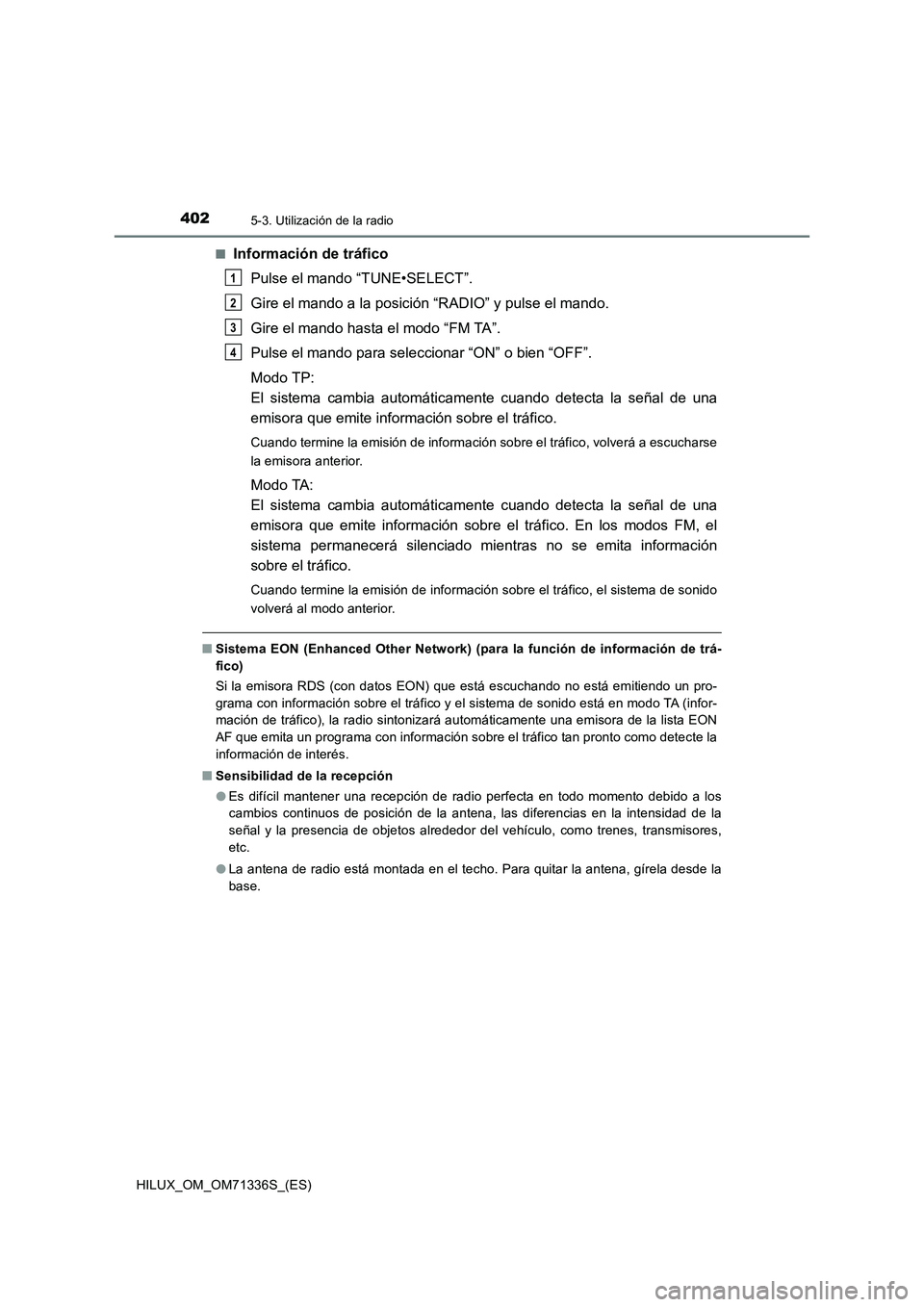 TOYOTA HILUX 2022  Manual del propietario (in Spanish) 4025-3. Utilización de la radio
HILUX_OM_OM71336S_(ES)�Q
Información de tráfico
Pulse el mando “TUNE•SELECT”.
Gire el mando a la posición “RADIO” y pulse el mando.
Gire el mando hasta el