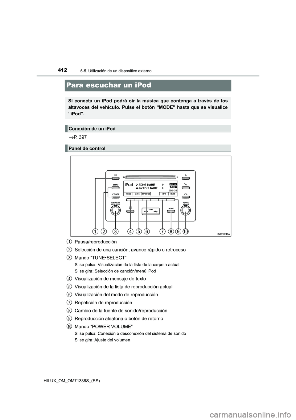 TOYOTA HILUX 2022  Manual del propietario (in Spanish) 4125-5. Utilización de un dispositivo externo
HILUX_OM_OM71336S_(ES)
Para escuchar un iPod
P. 397
Pausa/reproducción
Selección de una canción, avance rápido o retroceso
Mando “TUNE•SELECT