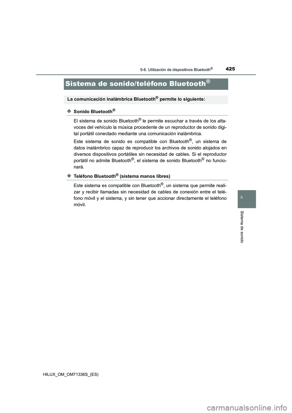 TOYOTA HILUX 2022  Manual del propietario (in Spanish) 425
5
5-6. Utilización de dispositivos Bluetooth®
Sistema de sonido
HILUX_OM_OM71336S_(ES)
Sistema de sonido/teléfono Bluetooth®
�XSonido Bluetooth®
El sistema de sonido Bluetooth® le permite es