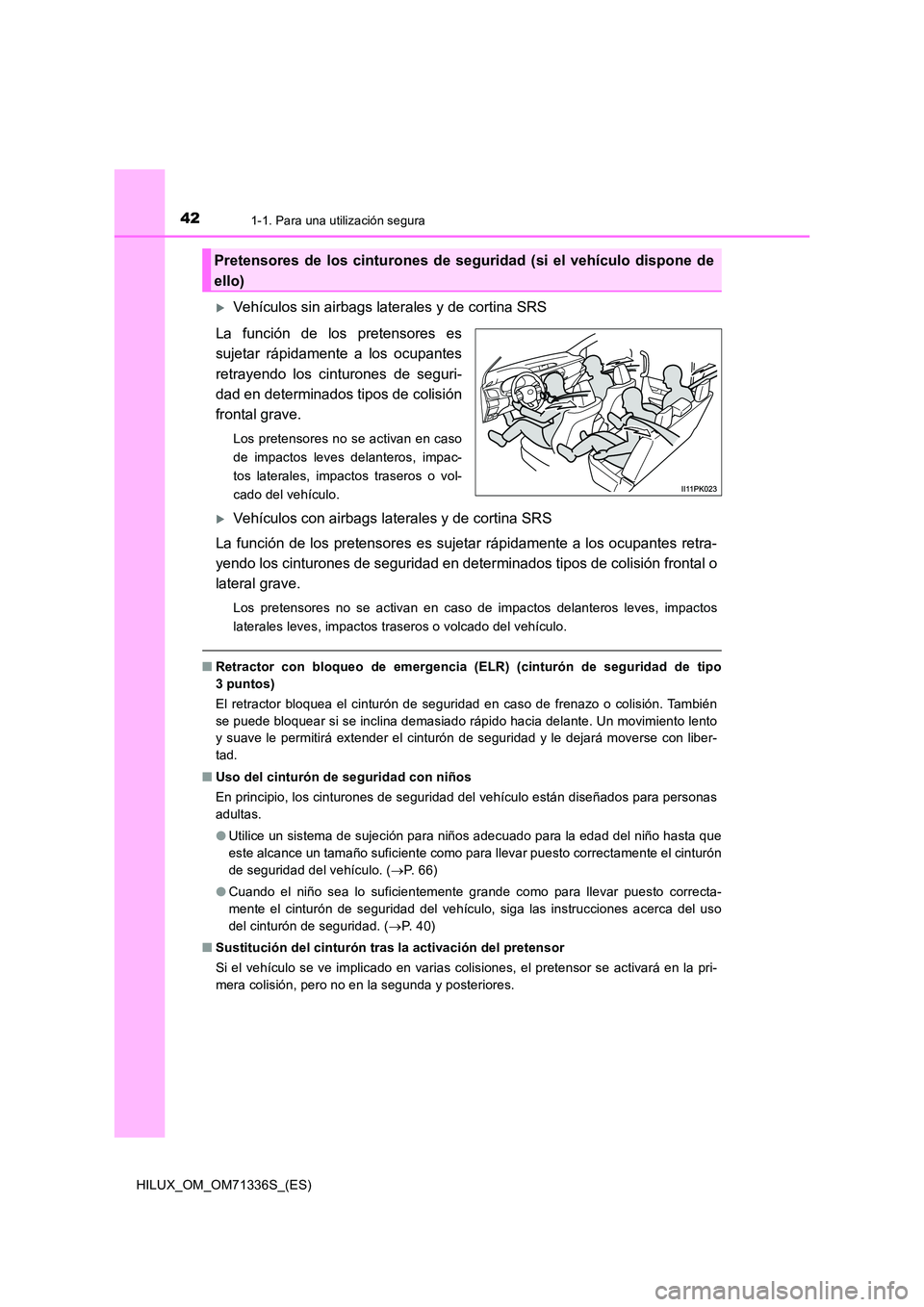 TOYOTA HILUX 2022  Manual del propietario (in Spanish) 421-1. Para una utilización segura
HILUX_OM_OM71336S_(ES)
Vehículos sin airbags laterales y de cortina SRS 
La función de los pretensores es 
sujetar rápidamente a los ocupantes 
retrayendo los