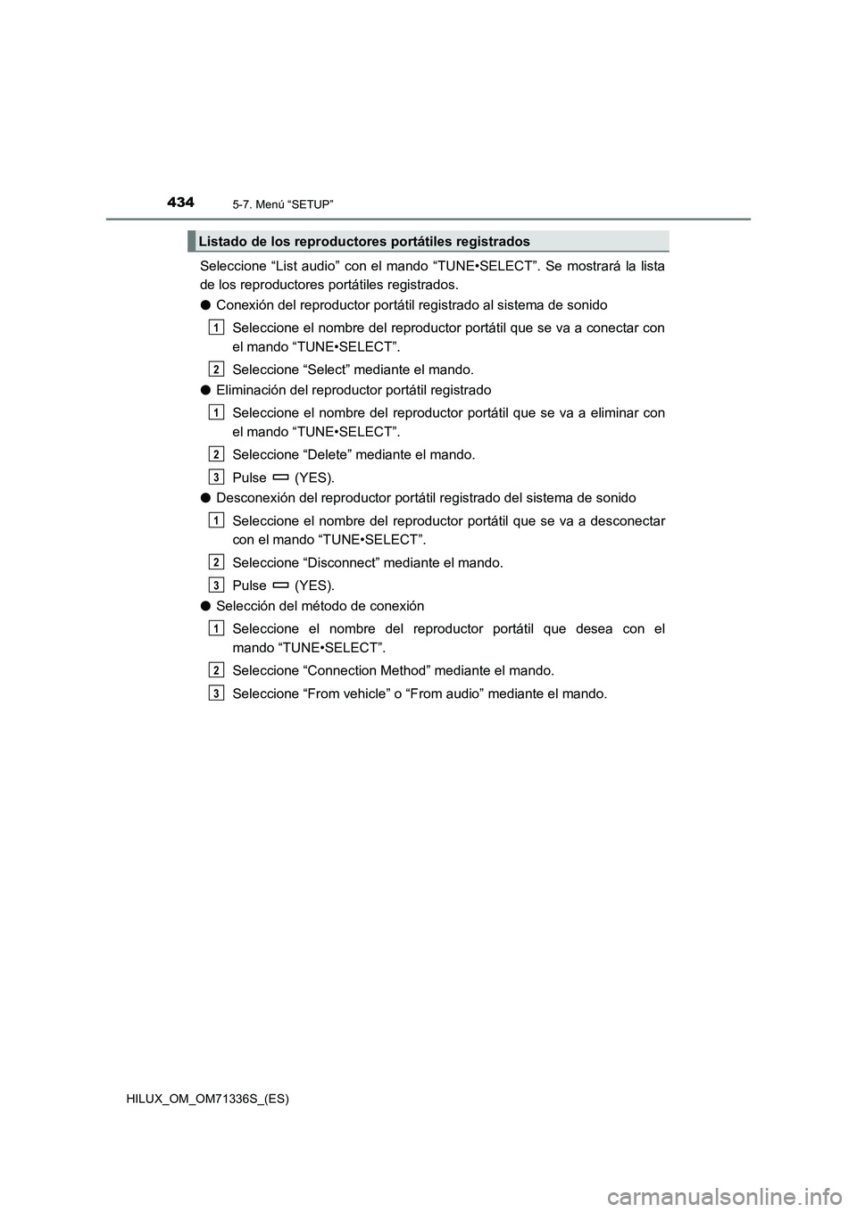TOYOTA HILUX 2022  Manual del propietario (in Spanish) 4345-7. Menú “SETUP”
HILUX_OM_OM71336S_(ES)
Seleccione “List audio” con el mando “TUNE•SELECT”. Se mostrará la lista
de los reproductores portátiles registrados.
�OConexión del repro
