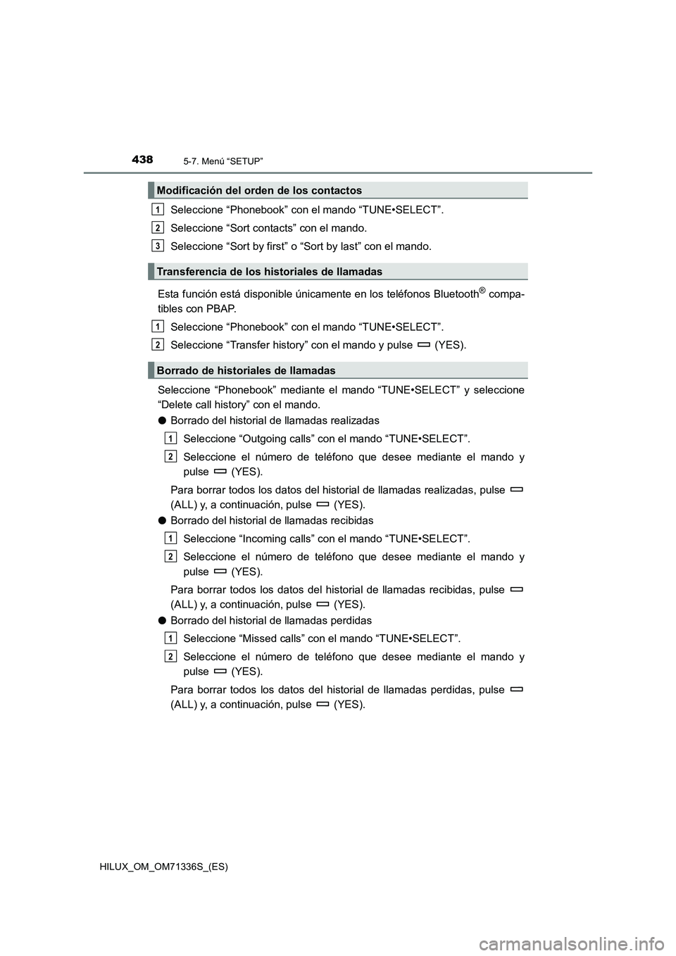 TOYOTA HILUX 2022  Manual del propietario (in Spanish) 4385-7. Menú “SETUP”
HILUX_OM_OM71336S_(ES)
Seleccione “Phonebook” con el mando “TUNE•SELECT”.
Seleccione “Sort contacts” con el mando.
Seleccione “Sort by first” o “Sort by l