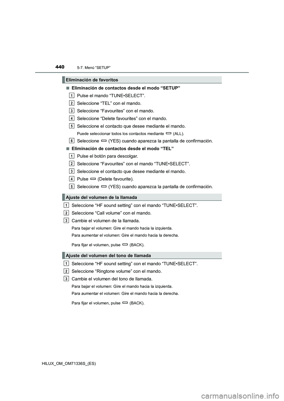 TOYOTA HILUX 2022  Manual del propietario (in Spanish) 4405-7. Menú “SETUP”
HILUX_OM_OM71336S_(ES)�Q
Eliminación de contactos desde el modo “SETUP”
Pulse el mando “TUNE•SELECT”.
Seleccione “TEL” con el mando.
Seleccione “Favourites