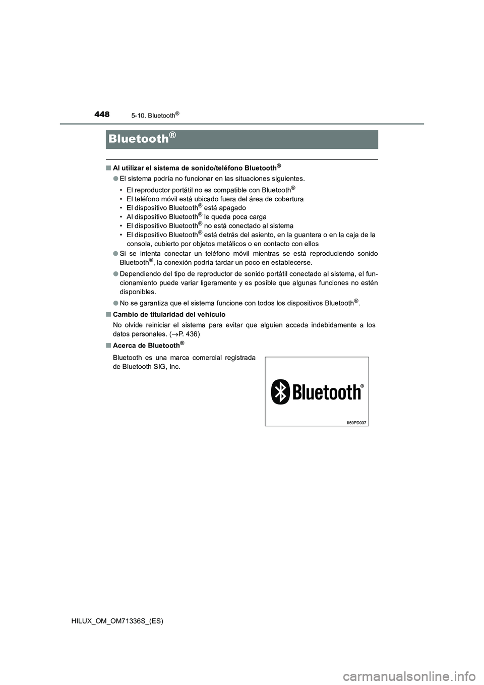 TOYOTA HILUX 2022  Manual del propietario (in Spanish) 4485-10. Bluetooth®
HILUX_OM_OM71336S_(ES)
Bluetooth®
�QAl utilizar el sistema de sonido/teléfono Bluetooth®
�OEl sistema podría no funcionar en las situaciones siguientes.
• El reproductor por