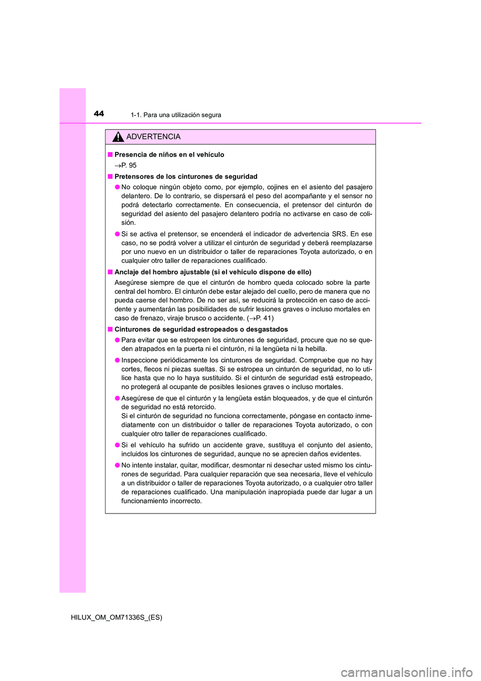 TOYOTA HILUX 2022  Manual del propietario (in Spanish) 441-1. Para una utilización segura
HILUX_OM_OM71336S_(ES)
ADVERTENCIA
�QPresencia de niños en el vehículo 
 P.  9 5 
�Q Pretensores de los cinturones de seguridad 
�O No coloque ningún objeto c