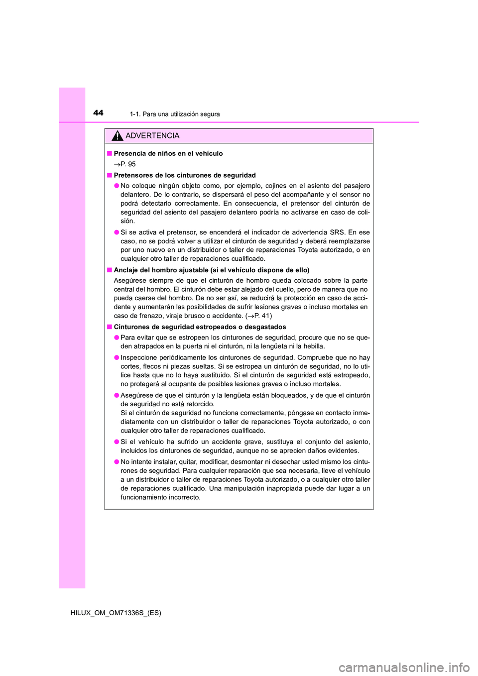 TOYOTA HILUX 2022  Manual del propietario (in Spanish) 441-1. Para una utilización segura
HILUX_OM_OM71336S_(ES)
ADVERTENCIA
�QPresencia de niños en el vehículo 
 P.  9 5 
�Q Pretensores de los cinturones de seguridad 
�O No coloque ningún objeto c