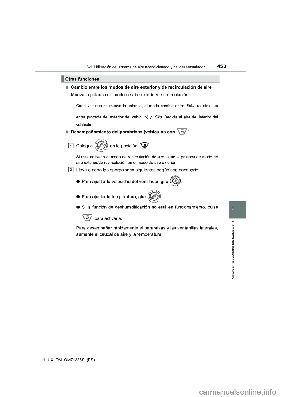 TOYOTA HILUX 2022  Manual del propietario (in Spanish) 4536-1. Utilización del sistema de aire acondicionado y del desempañador
6
Elementos del interior del vehículo
HILUX_OM_OM71336S_(ES) 
�QCambio entre los modos de aire exterior y de recirculación 