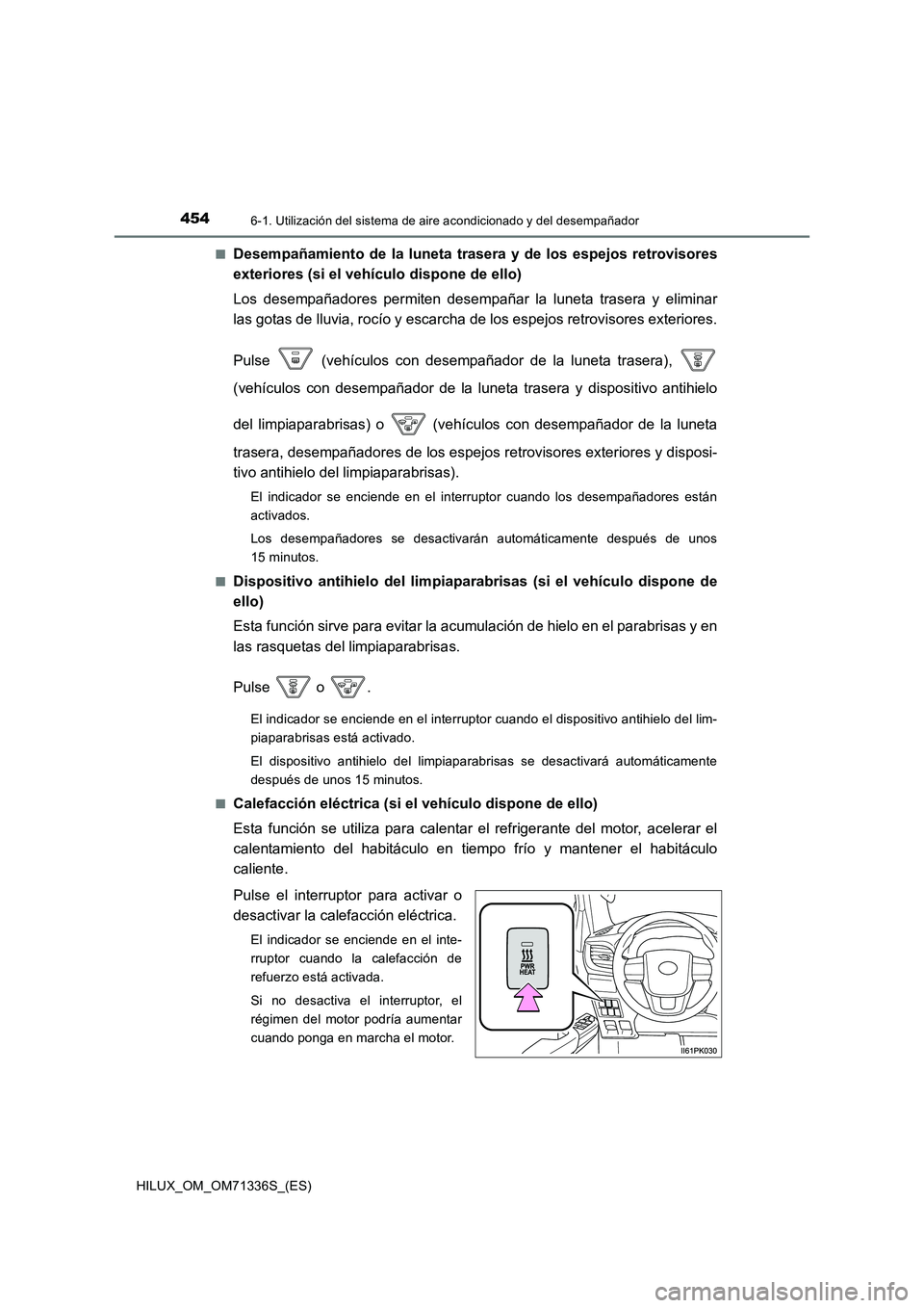 TOYOTA HILUX 2022  Manual del propietario (in Spanish) 4546-1. Utilización del sistema de aire acondicionado y del desempañador
HILUX_OM_OM71336S_(ES) 
�QDesempañamiento de la luneta trasera y de los espejos retrovisores 
exteriores (si el vehículo di