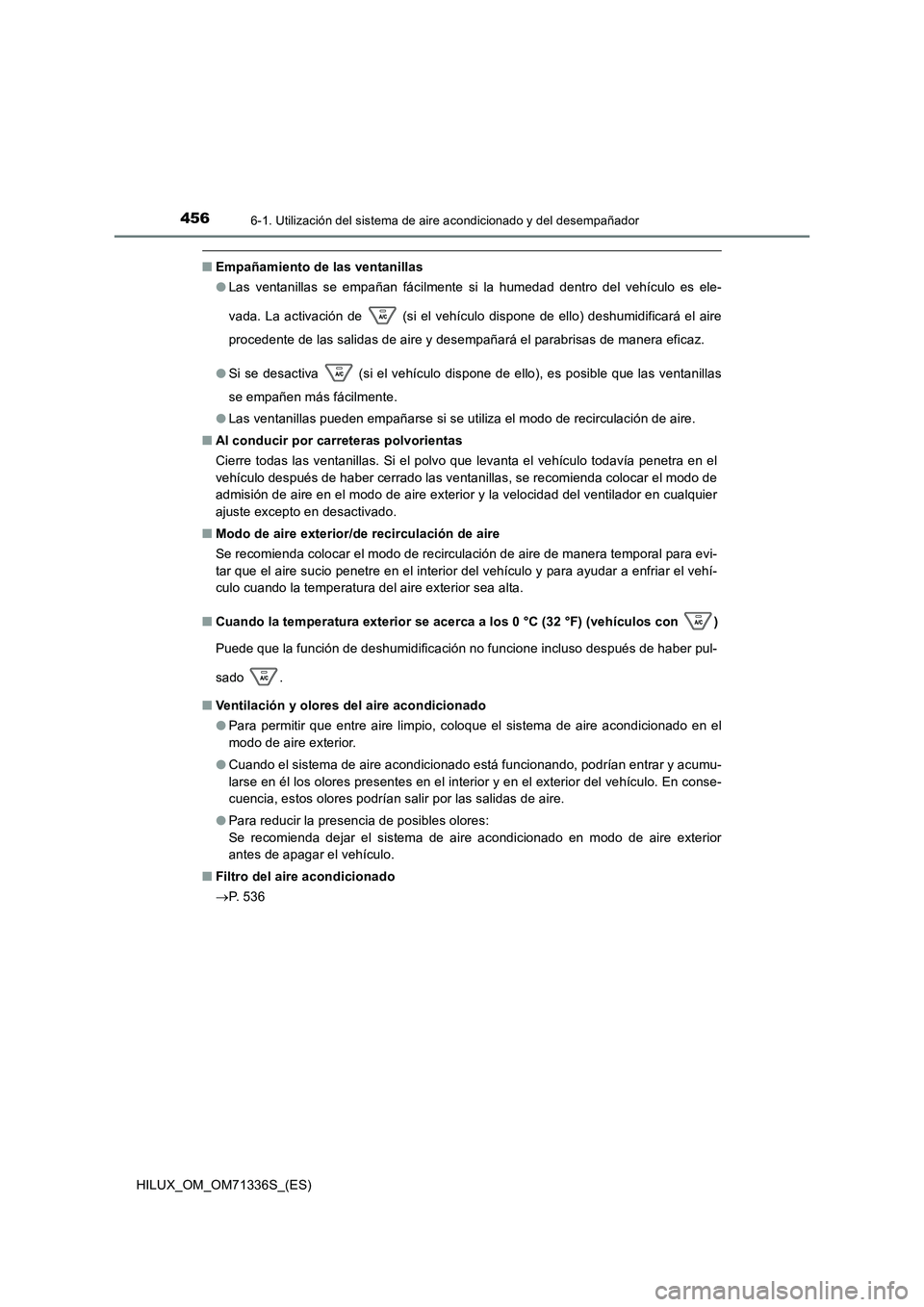 TOYOTA HILUX 2022  Manual del propietario (in Spanish) 4566-1. Utilización del sistema de aire acondicionado y del desempañador
HILUX_OM_OM71336S_(ES)
�QEmpañamiento de las ventanillas 
�O Las ventanillas se empañan fácilmente si la humedad dentro de