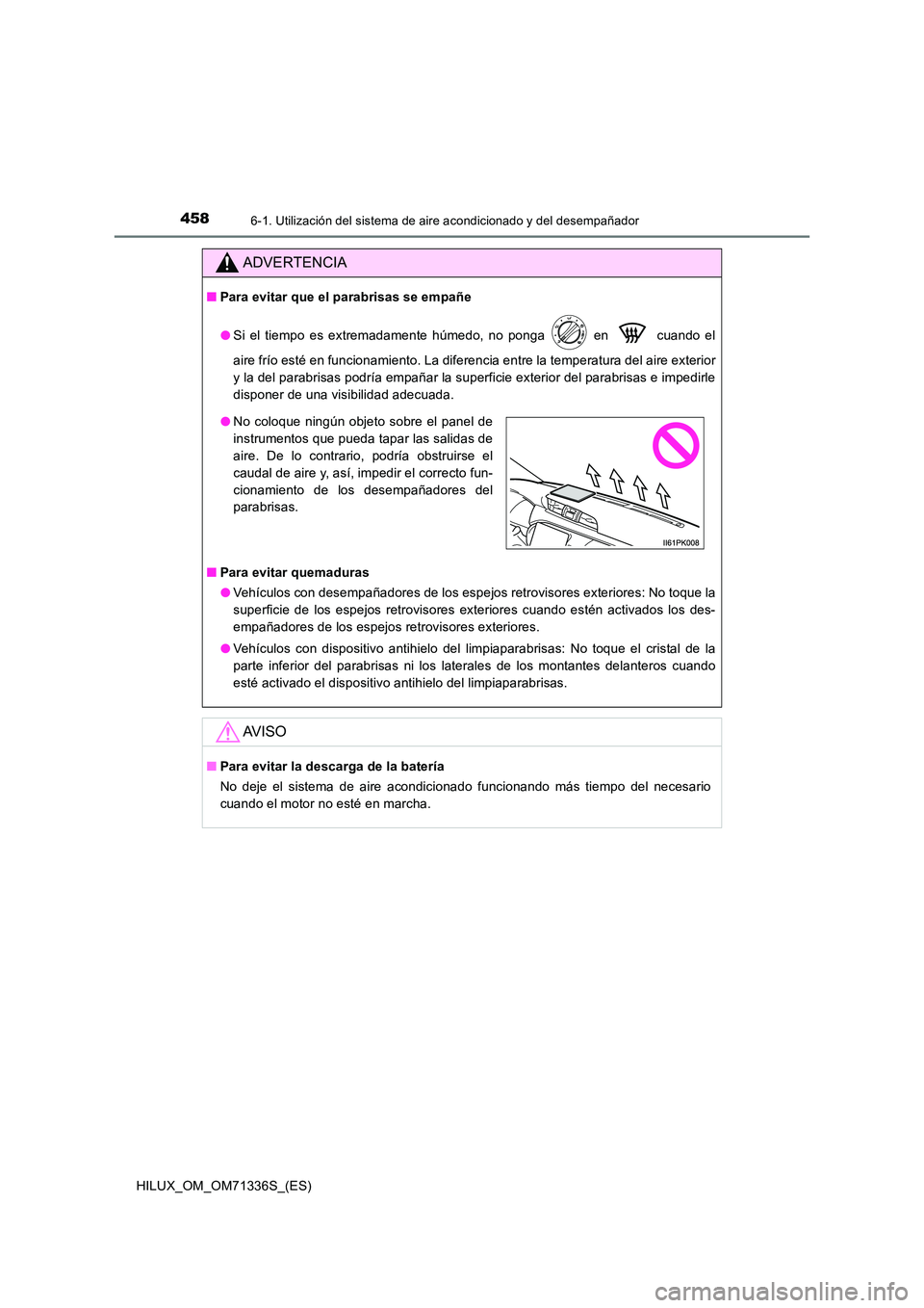 TOYOTA HILUX 2022  Manual del propietario (in Spanish) 4586-1. Utilización del sistema de aire acondicionado y del desempañador
HILUX_OM_OM71336S_(ES)
ADVERTENCIA
�QPara evitar que el parabrisas se empañe 
�O Si el tiempo es extremadamente húmedo, no 