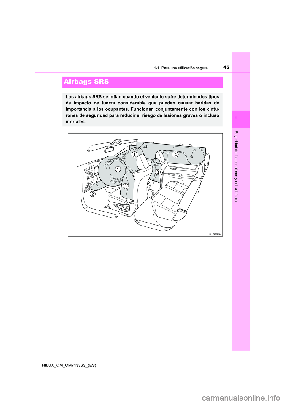 TOYOTA HILUX 2022  Manual del propietario (in Spanish) 451-1. Para una utilización segura
1
Seguridad de los pasajeros y del vehículo
HILUX_OM_OM71336S_(ES)
Airbags SRS
Los airbags SRS se inflan cuando el vehículo sufre determinados tipos 
de impacto d