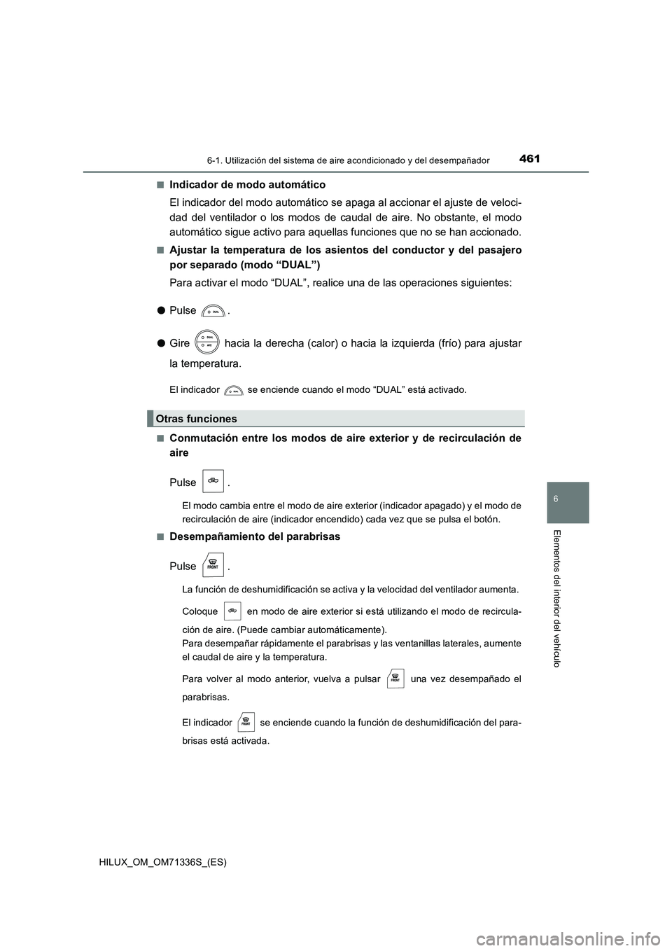 TOYOTA HILUX 2022  Manual del propietario (in Spanish) 4616-1. Utilización del sistema de aire acondicionado y del desempañador
6
Elementos del interior del vehículo
HILUX_OM_OM71336S_(ES) 
�QIndicador de modo automático 
El indicador del modo automá