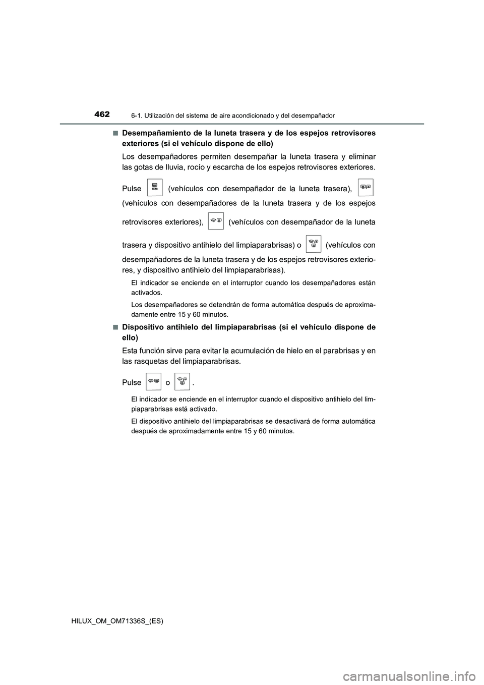 TOYOTA HILUX 2022  Manual del propietario (in Spanish) 4626-1. Utilización del sistema de aire acondicionado y del desempañador
HILUX_OM_OM71336S_(ES)�Q
Desempañamiento de la luneta trasera y de los espejos retrovisores
exteriores (si el vehículo disp